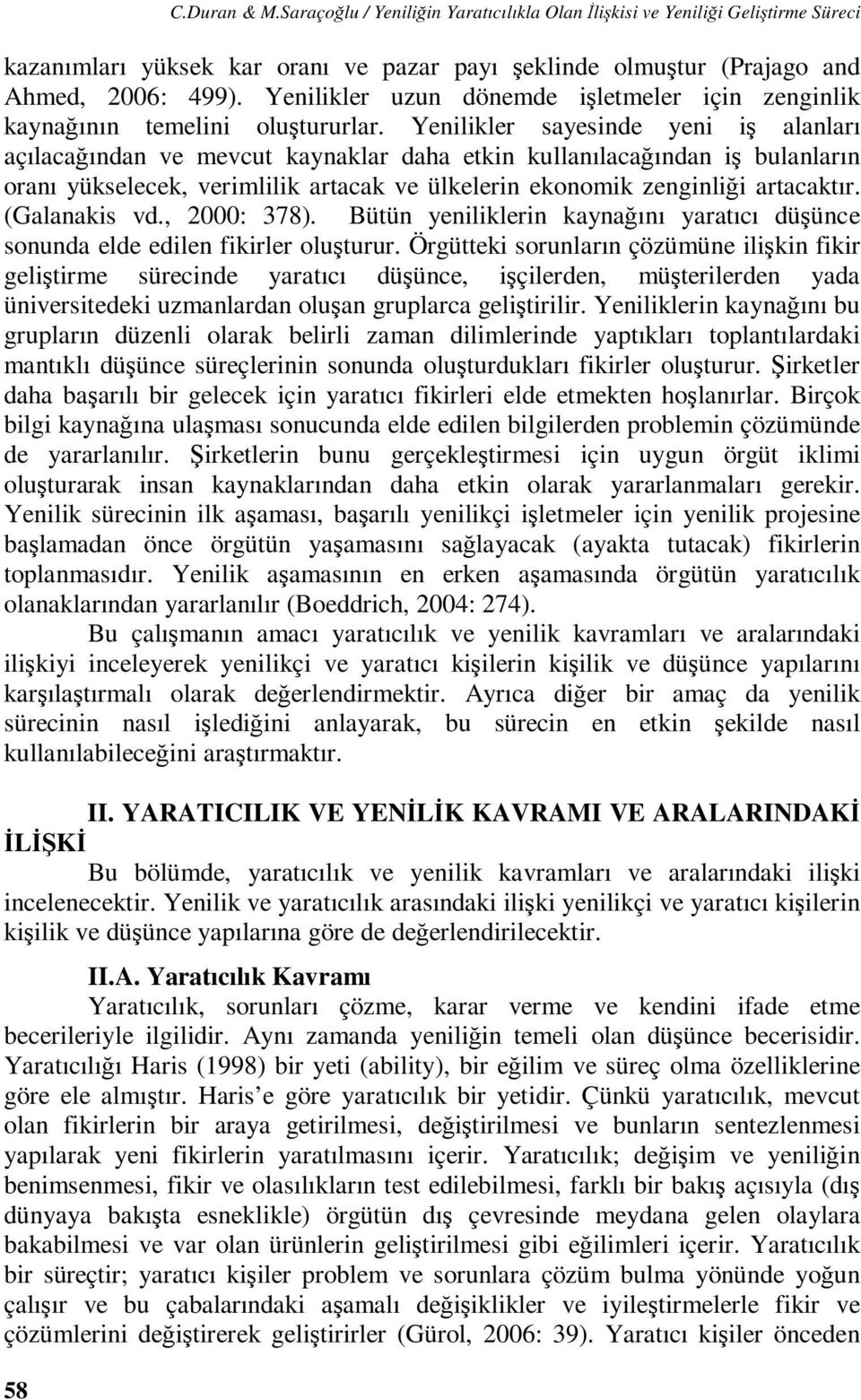 Yenilikler sayesinde yeni iş alanları açılacağından ve mevcut kaynaklar daha etkin kullanılacağından iş bulanların oranı yükselecek, verimlilik artacak ve ülkelerin ekonomik zenginliği artacaktır.