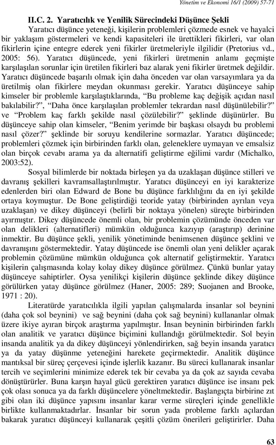 var olan fikirlerin içine entegre ederek yeni fikirler üretmeleriyle ilgilidir (Pretorius vd., 2005: 56).