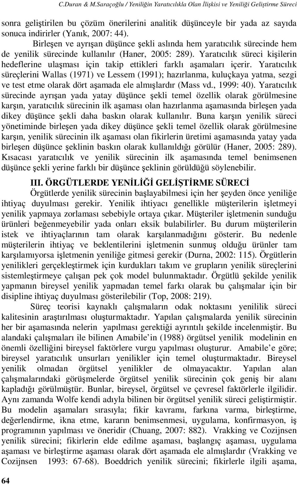 Birleşen ve ayrışan düşünce şekli aslında hem yaratıcılık sürecinde hem de yenilik sürecinde kullanılır (Haner, 2005: 289).