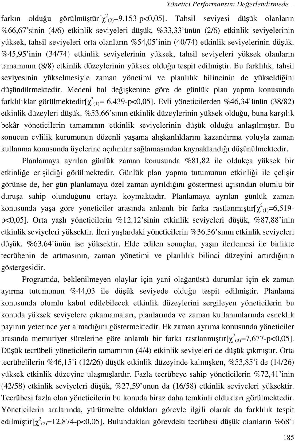 seviyelerinin düşük, %45,95 inin (34/74) etkinlik seviyelerinin yüksek, tahsil seviyeleri yüksek olanların tamamının (8/8) etkinlik düzeylerinin yüksek olduğu tespit edilmiştir.