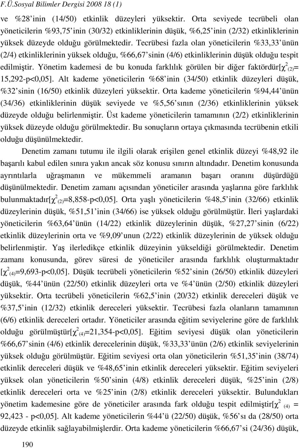 Tecrübesi fazla olan yöneticilerin %33,33 ünün (2/4) etkinliklerinin yüksek olduğu, %66,67 sinin (4/6) etkinliklerinin düşük olduğu tespit edilmiştir.