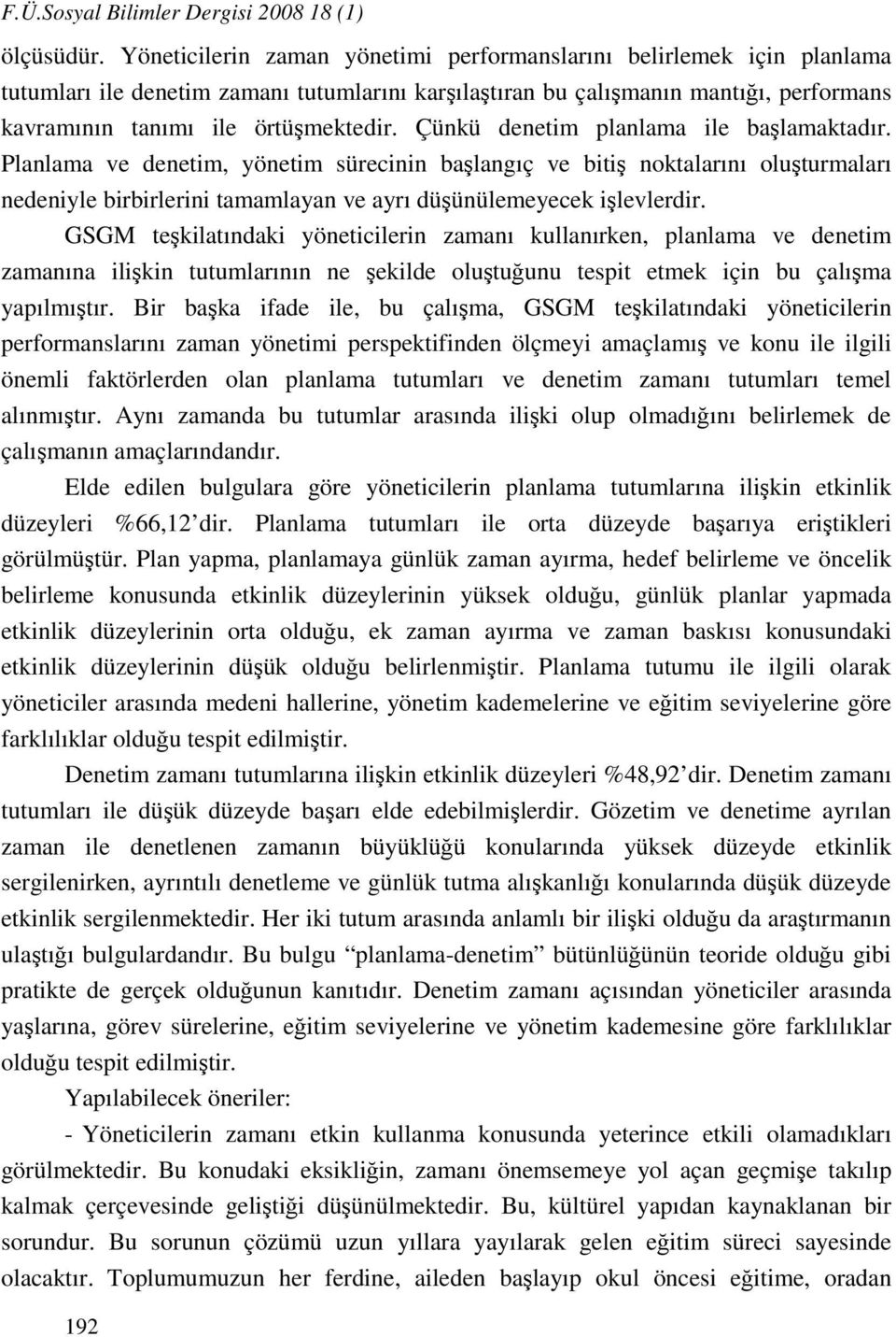 Çünkü denetim planlama ile başlamaktadır. Planlama ve denetim, yönetim sürecinin başlangıç ve bitiş noktalarını oluşturmaları nedeniyle birbirlerini tamamlayan ve ayrı düşünülemeyecek işlevlerdir.