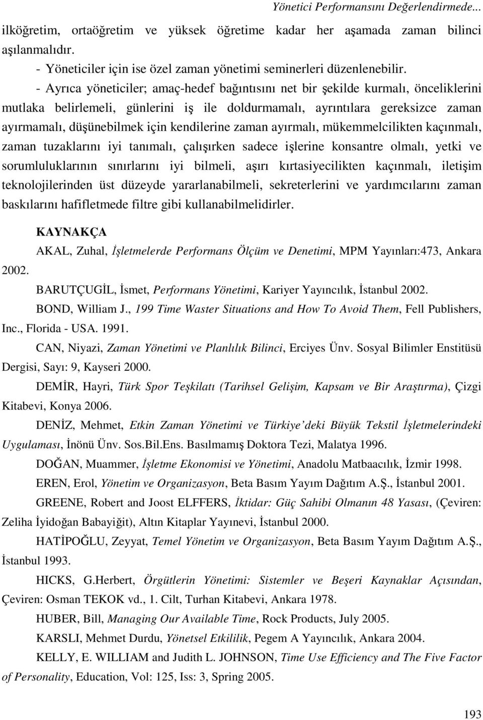 - Ayrıca yöneticiler; amaç-hedef bağıntısını net bir şekilde kurmalı, önceliklerini mutlaka belirlemeli, günlerini iş ile doldurmamalı, ayrıntılara gereksizce zaman ayırmamalı, düşünebilmek için