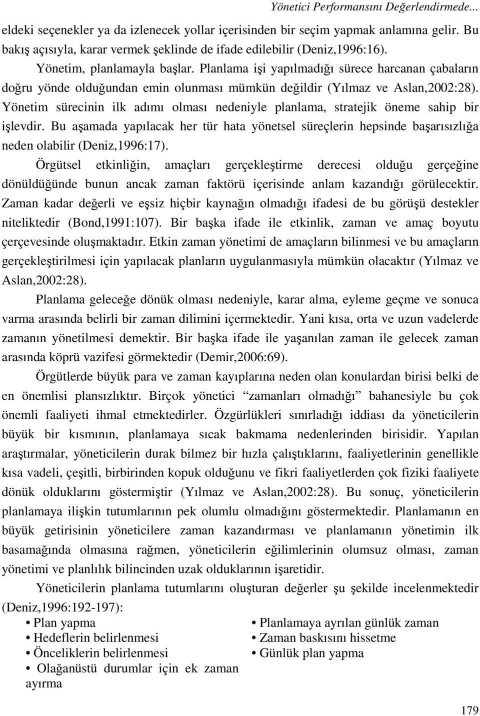 Planlama işi yapılmadığı sürece harcanan çabaların doğru yönde olduğundan emin olunması mümkün değildir (Yılmaz ve Aslan,2002:28).