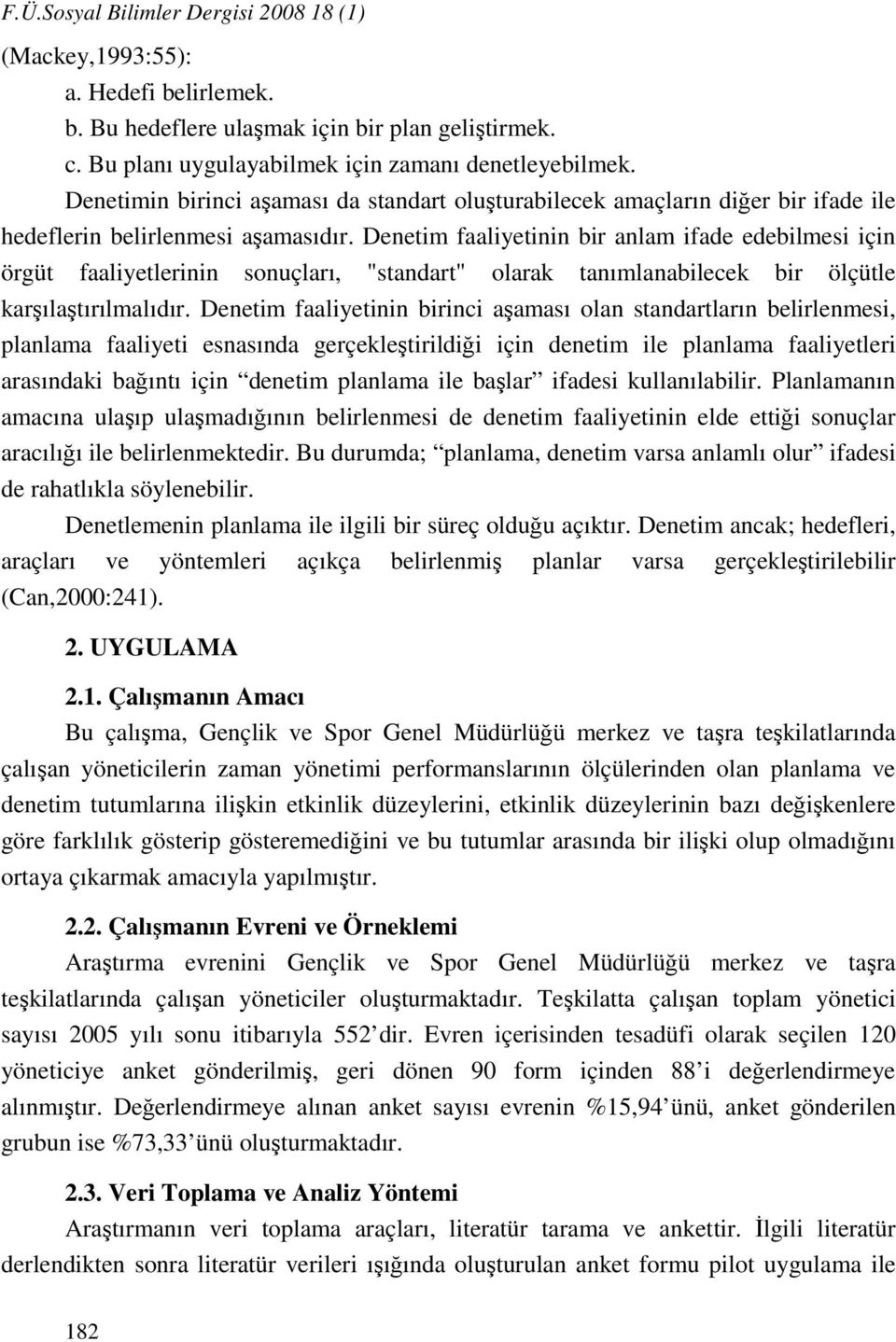 Denetim faaliyetinin bir anlam ifade edebilmesi için örgüt faaliyetlerinin sonuçları, "standart" olarak tanımlanabilecek bir ölçütle karşılaştırılmalıdır.