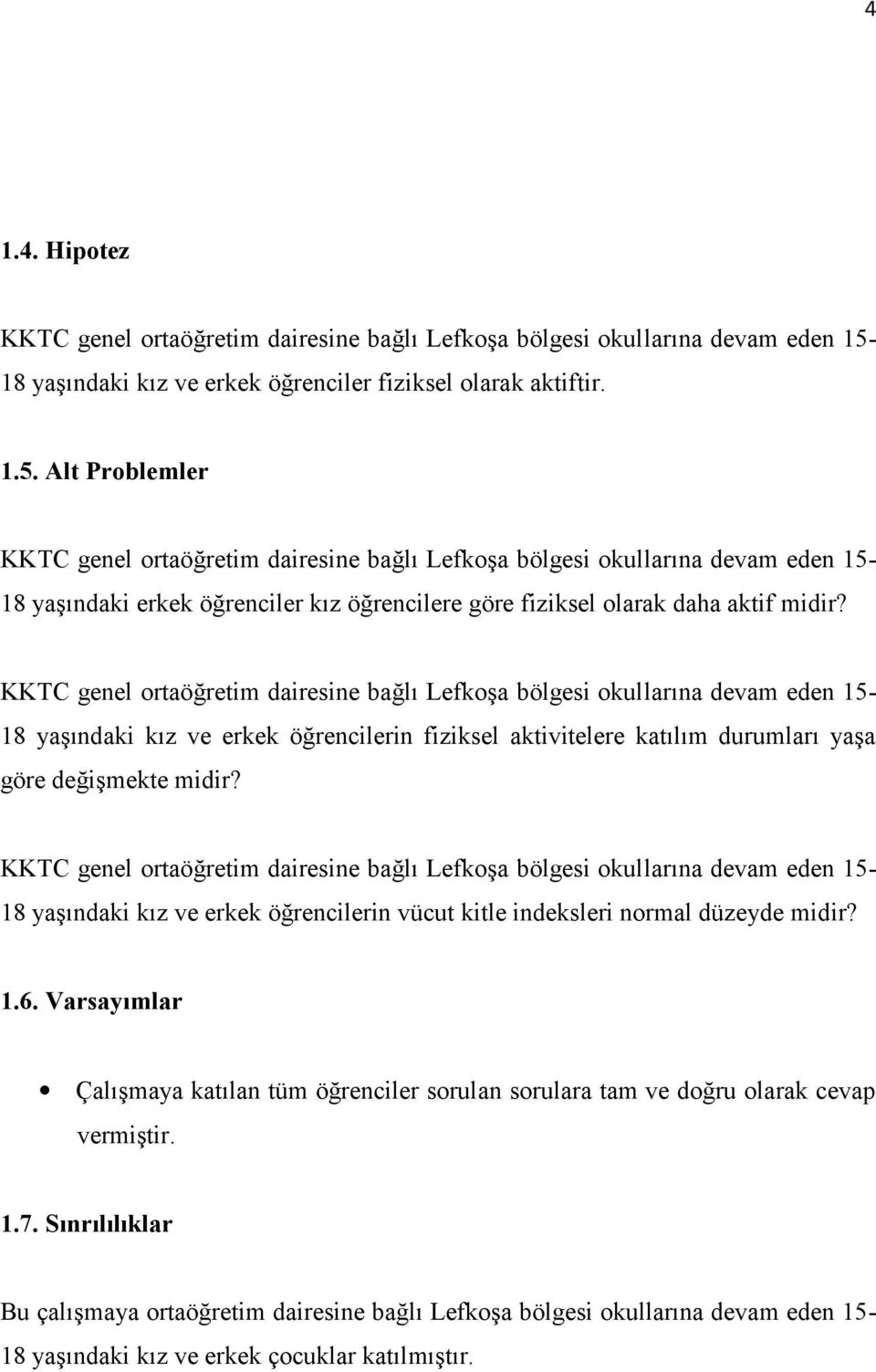 Alt Problemler KKTC genel ortaöğretim dairesine bağlı Lefkoşa bölgesi okullarına devam eden 15-18 yaşındaki erkek öğrenciler kız öğrencilere göre fiziksel olarak daha aktif midir?