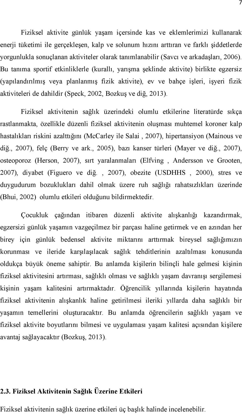 Bu tanıma sportif etkinliklerle (kurallı, yarışma şeklinde aktivite) birlikte egzersiz (yapılandırılmış veya planlanmış fizik aktivite), ev ve bahçe işleri, işyeri fizik aktiviteleri de dahildir