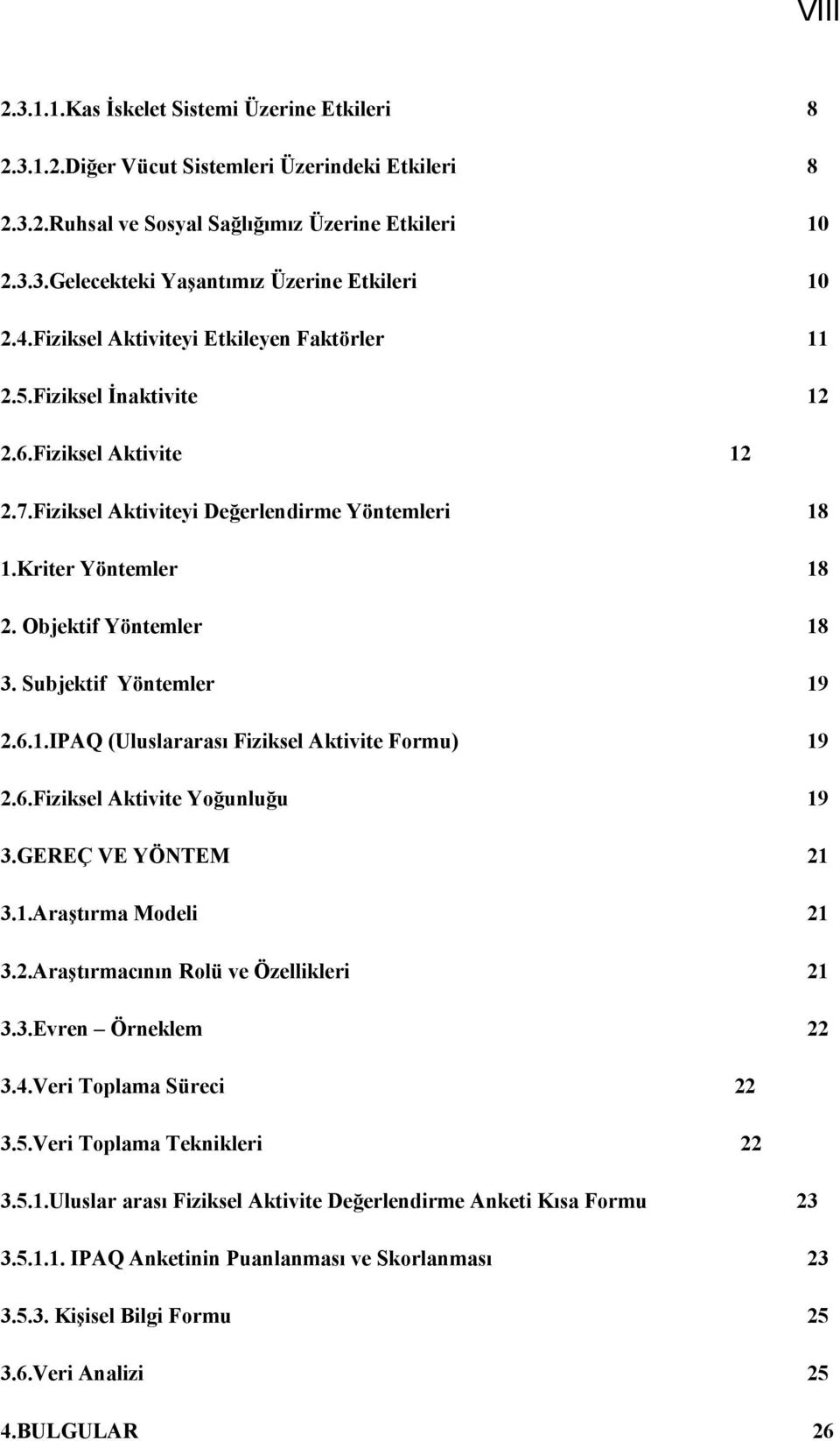 Subjektif Yöntemler 19 2.6.1.IPAQ (Uluslararası Fiziksel Aktivite Formu) 19 2.6.Fiziksel Aktivite Yoğunluğu 19 3.GEREÇ VE YÖNTEM 21 3.1.Araştırma Modeli 21 3.2.Araştırmacının Rolü ve Özellikleri 21 3.