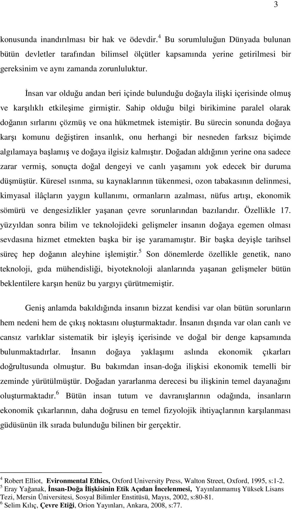 Sahip olduğu bilgi birikimine paralel olarak doğanın sırlarını çözmüş ve ona hükmetmek istemiştir.