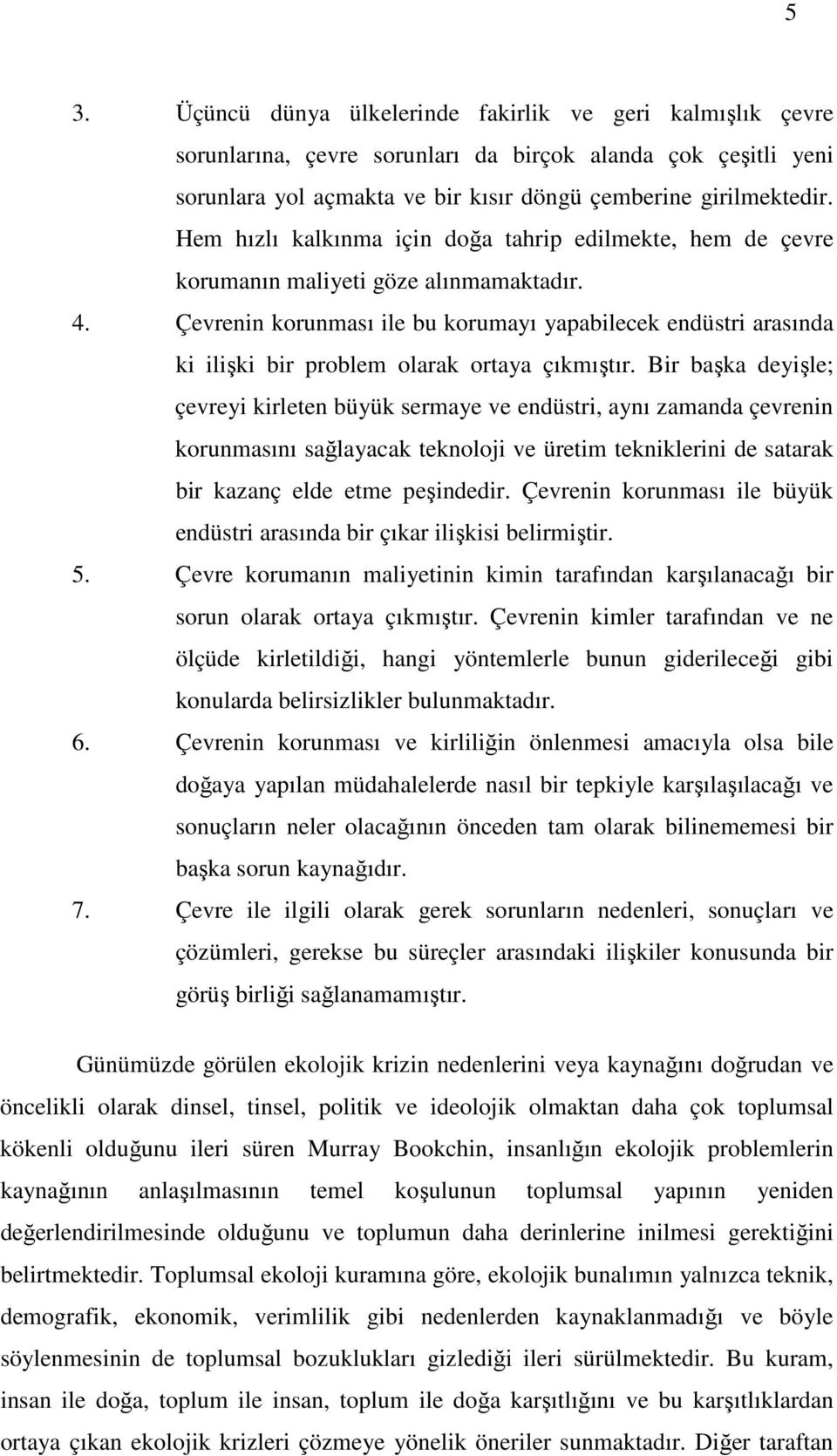 Çevrenin korunması ile bu korumayı yapabilecek endüstri arasında ki ilişki bir problem olarak ortaya çıkmıştır.