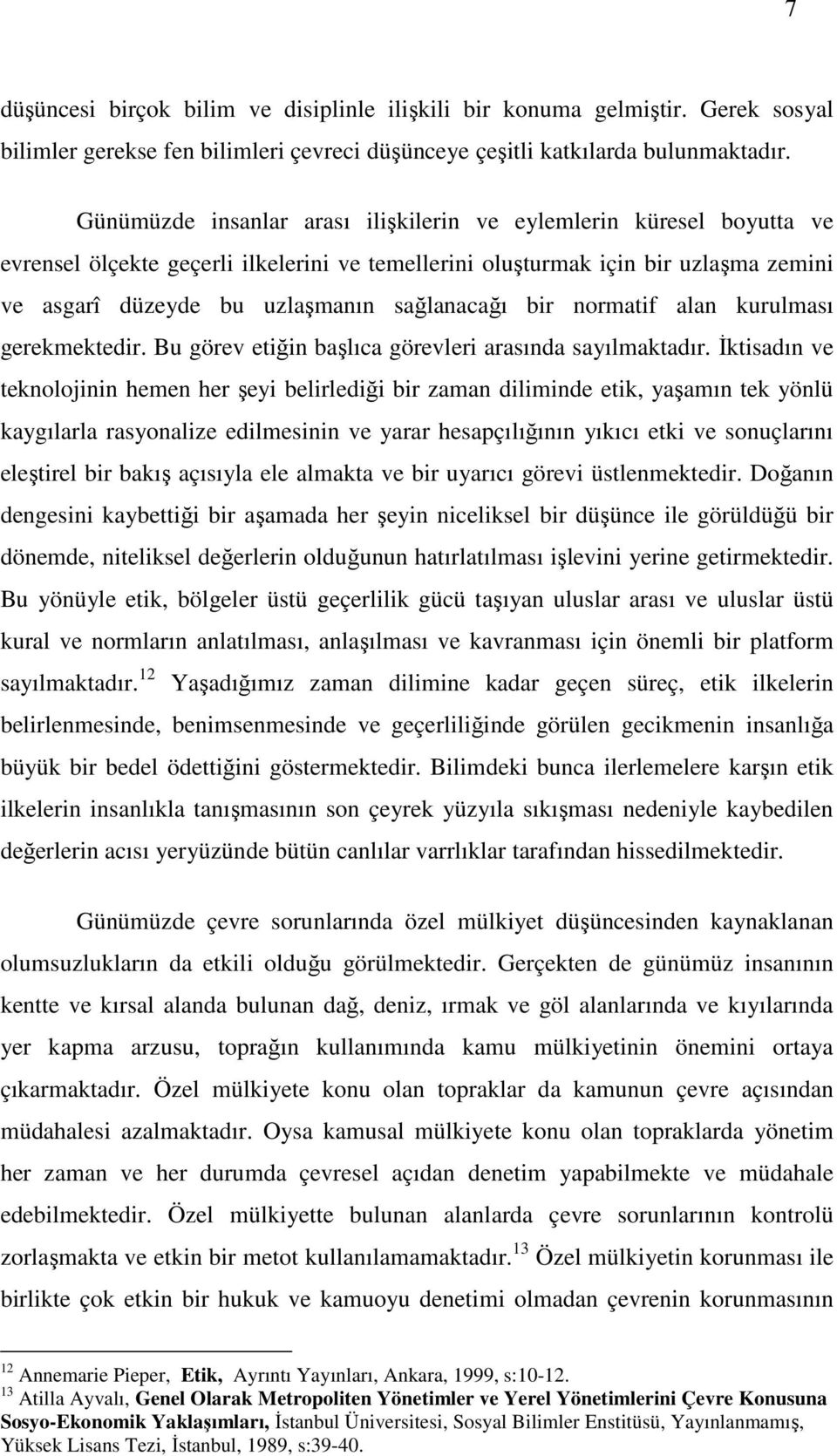 bir normatif alan kurulması gerekmektedir. Bu görev etiğin başlıca görevleri arasında sayılmaktadır.