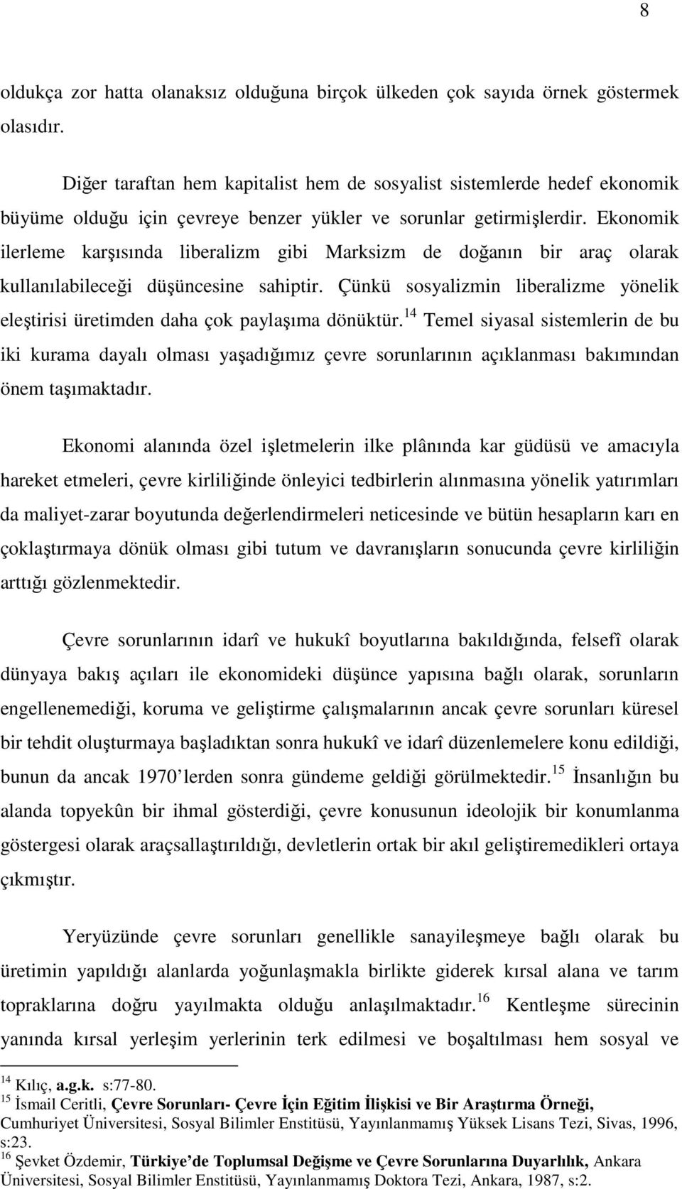 Ekonomik ilerleme karşısında liberalizm gibi Marksizm de doğanın bir araç olarak kullanılabileceği düşüncesine sahiptir.