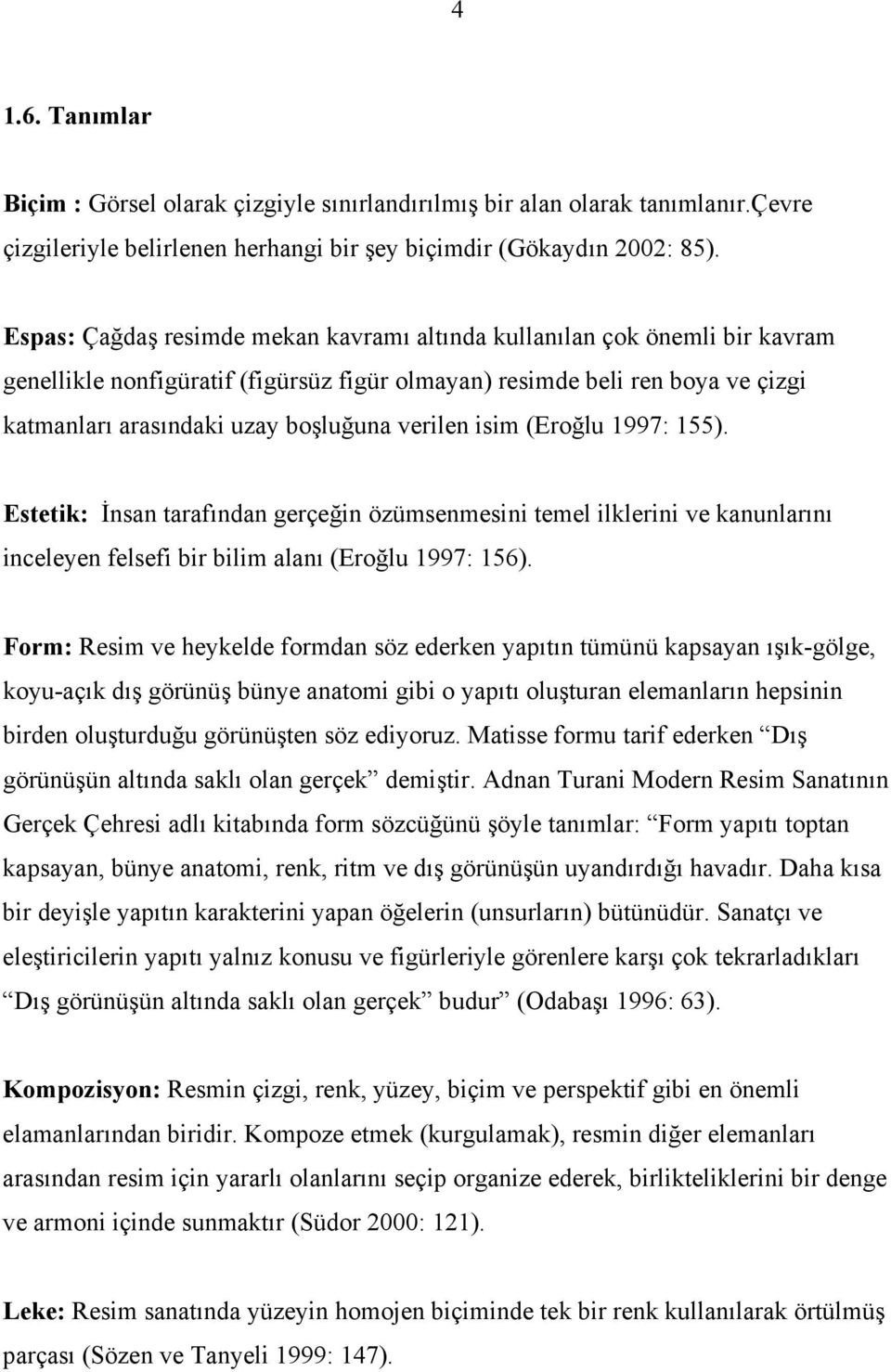 verilen isim (Eroğlu 1997: 155). Estetik: İnsan tarafından gerçeğin özümsenmesini temel ilklerini ve kanunlarını inceleyen felsefi bir bilim alanı (Eroğlu 1997: 156).