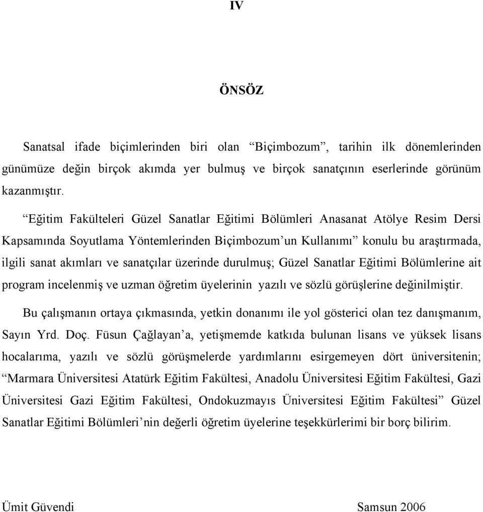 üzerinde durulmuş; Güzel Sanatlar Eğitimi Bölümlerine ait program incelenmiş ve uzman öğretim üyelerinin yazılı ve sözlü görüşlerine değinilmiştir.