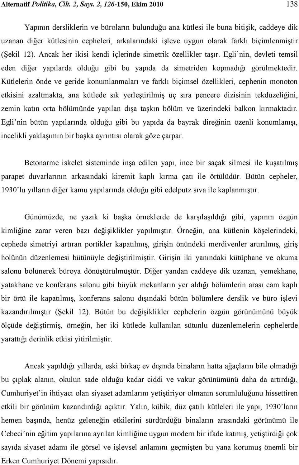 biçimlenmiştir (Şekil 12). Ancak her ikisi kendi içlerinde simetrik özellikler taşır. Egli nin, devleti temsil eden diğer yapılarda olduğu gibi bu yapıda da simetriden kopmadığı görülmektedir.