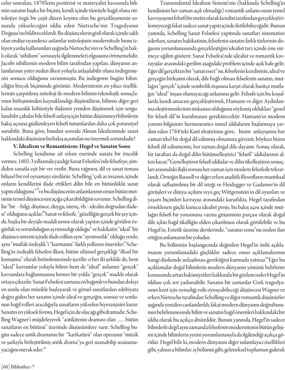 gerçekleþtiri- nunda yükseleceðini iddia eden Nietzsche'nin Tragedyanýn fakat sadece sanat yapýtý içinde iletilebileceðidir. Bunun Doðuþu'nu bildireceklerdi.