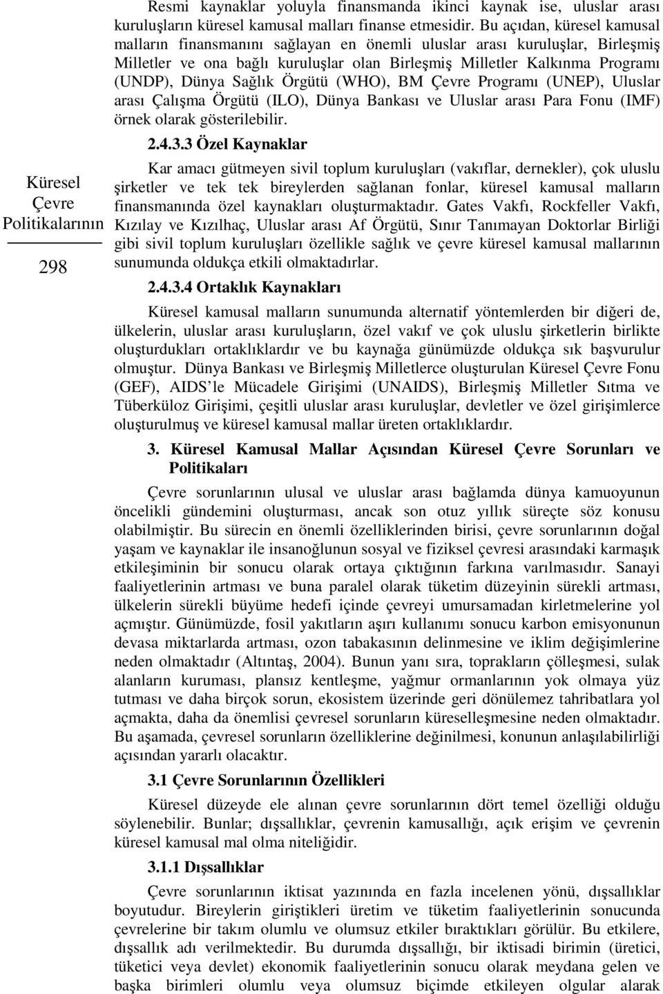 Sağlık Örgütü (WHO), BM Çevre Programı (UNEP), Uluslar arası Çalışma Örgütü (ILO), Dünya Bankası ve Uluslar arası Para Fonu (IMF) örnek olarak gösterilebilir. 2.4.3.