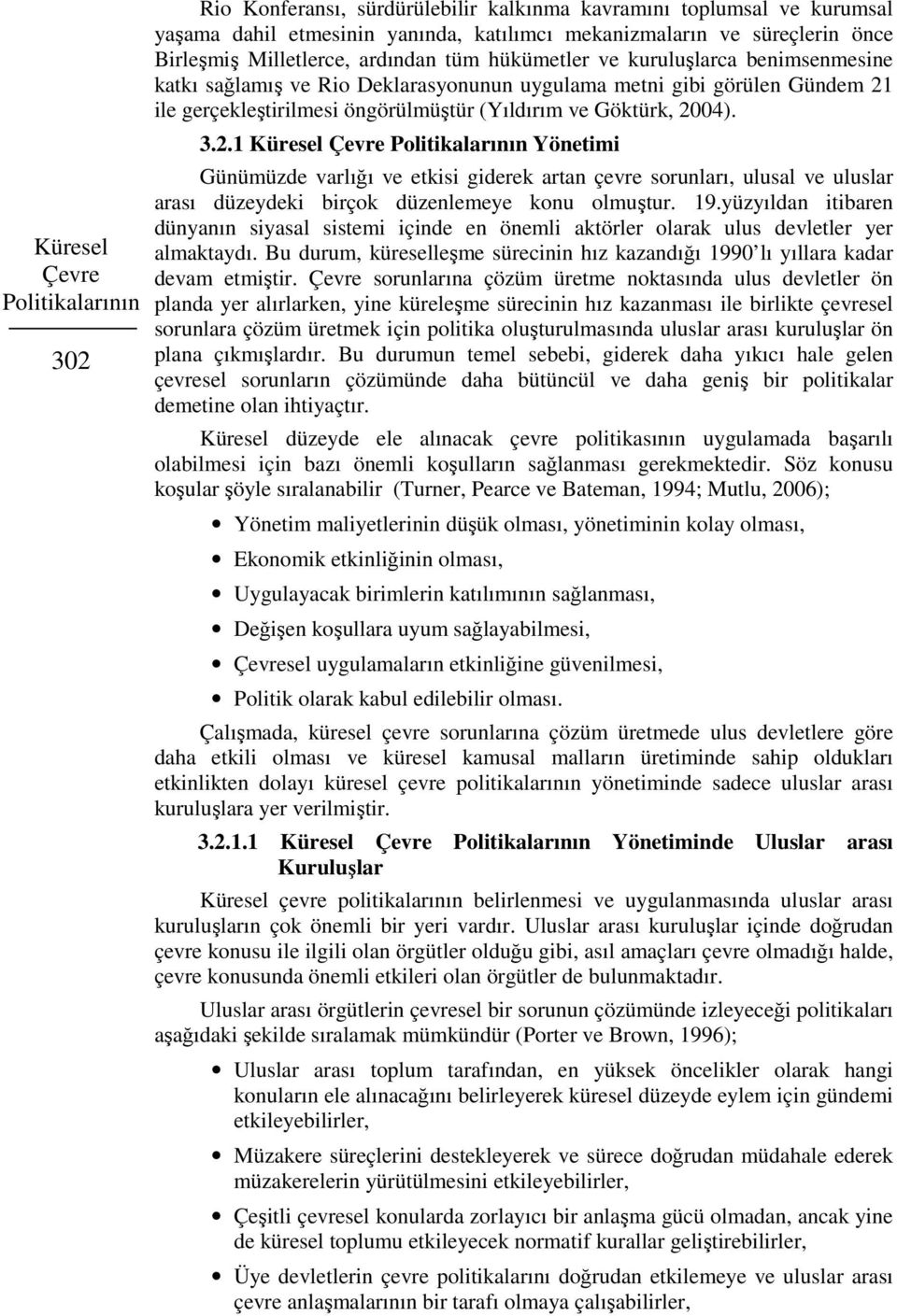 Göktürk, 2004). 3.2.1 Küresel Çevre Politikalarının Yönetimi Günümüzde varlığı ve etkisi giderek artan çevre sorunları, ulusal ve uluslar arası düzeydeki birçok düzenlemeye konu olmuştur. 19.