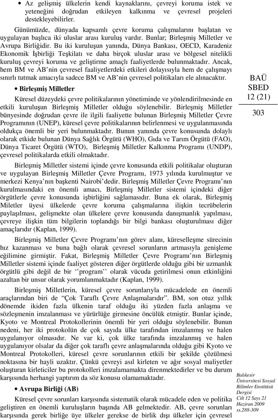 Bu iki kuruluşun yanında, Dünya Bankası, OECD, Karadeniz Ekonomik İşbirliği Teşkilatı ve daha birçok uluslar arası ve bölgesel nitelikli kuruluş çevreyi koruma ve geliştirme amaçlı faaliyetlerde