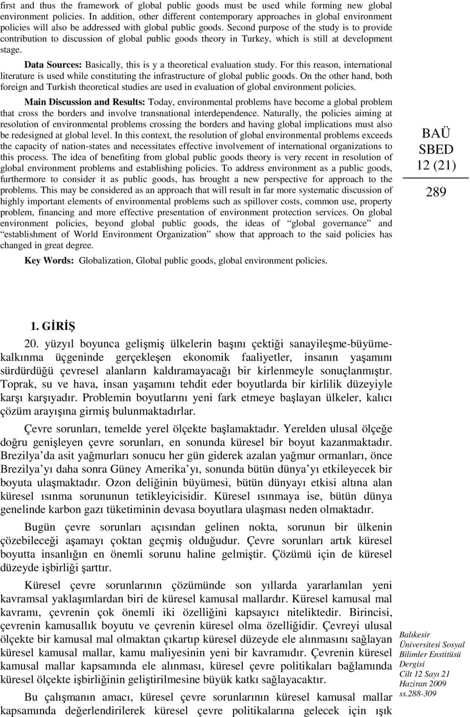 Second purpose of the study is to provide contribution to discussion of global public goods theory in Turkey, which is still at development stage.