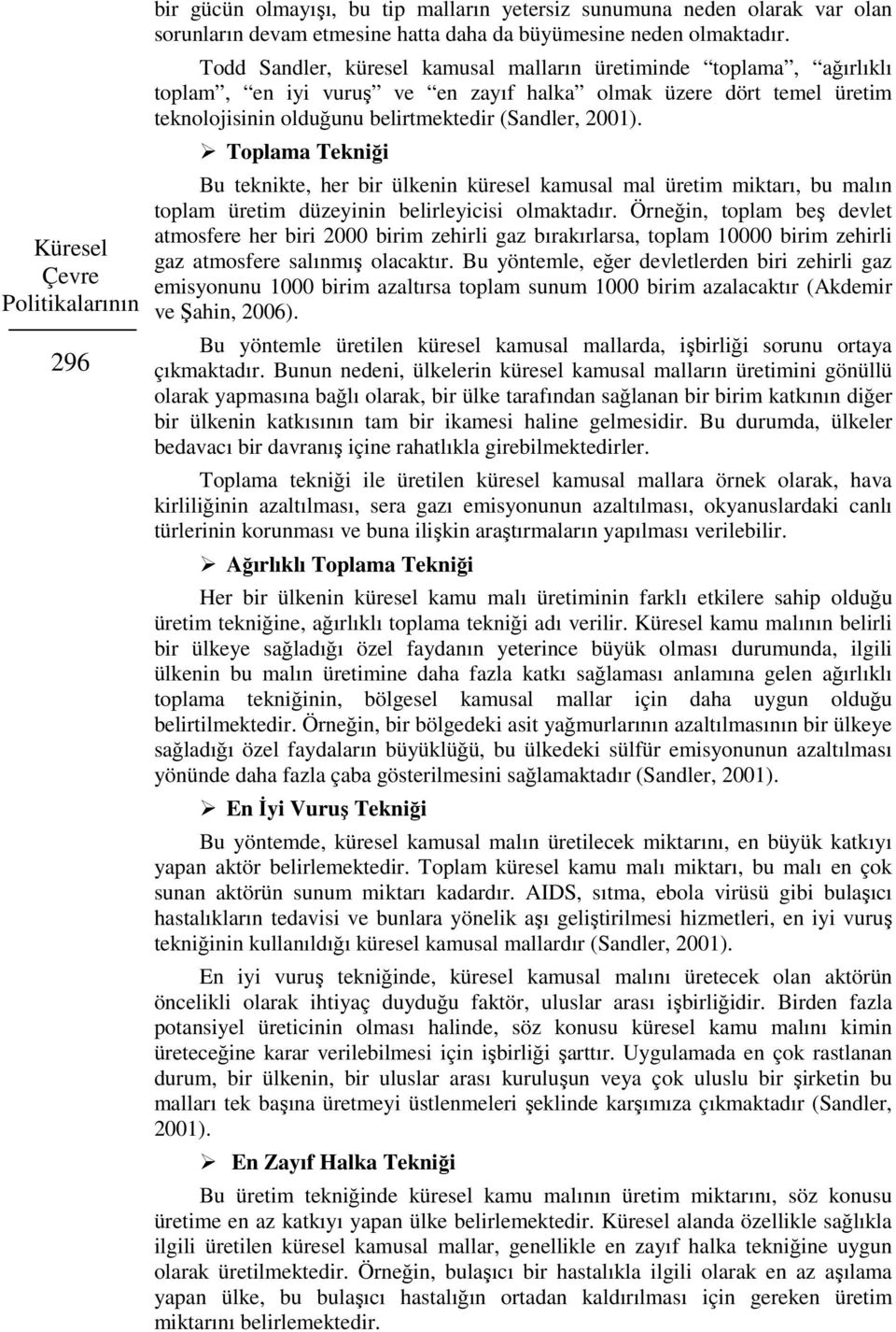 Toplama Tekniği Bu teknikte, her bir ülkenin küresel kamusal mal üretim miktarı, bu malın toplam üretim düzeyinin belirleyicisi olmaktadır.