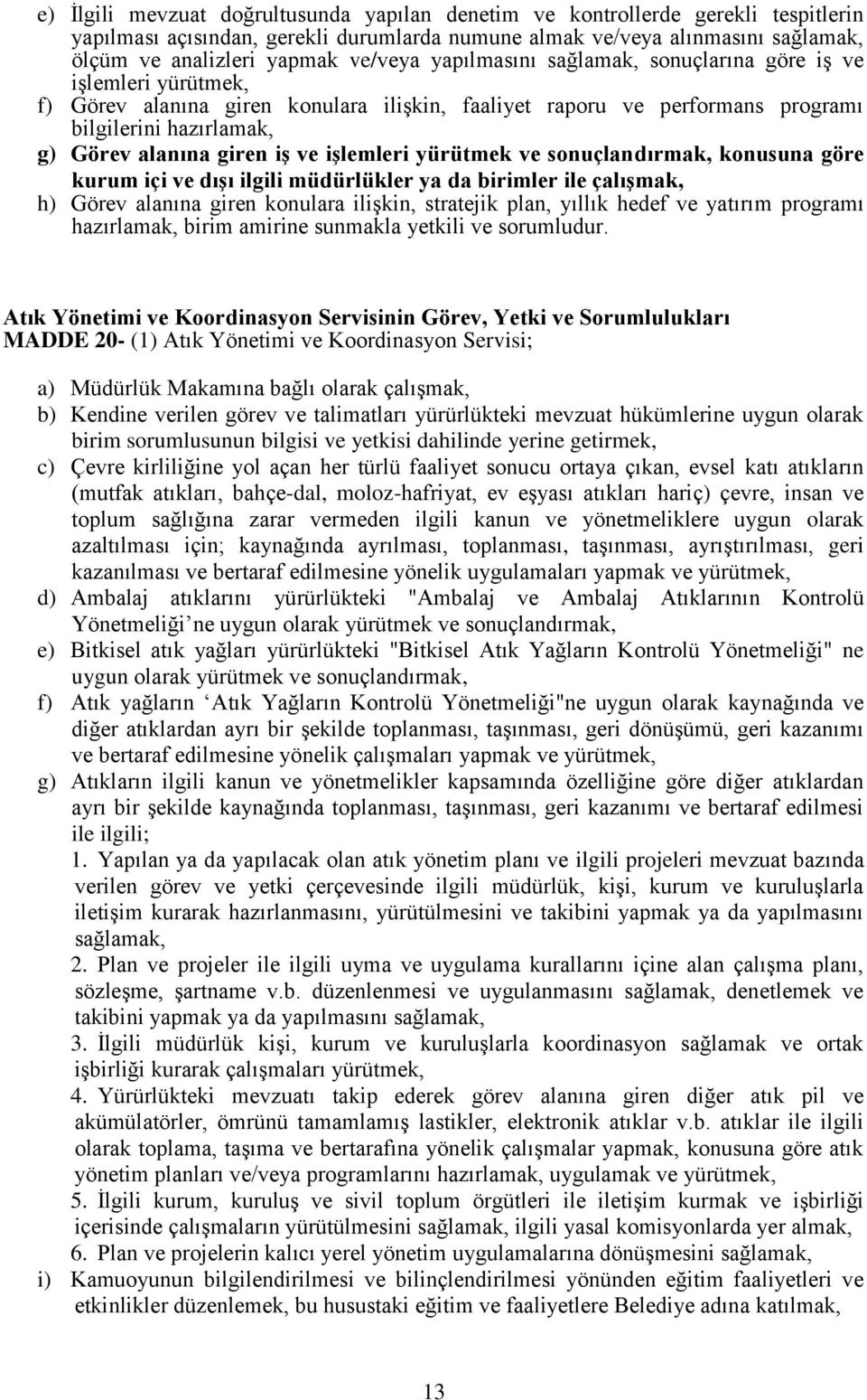 iş ve işlemleri yürütmek ve sonuçlandırmak, konusuna göre kurum içi ve dışı ilgili müdürlükler ya da birimler ile çalışmak, h) Görev alanına giren konulara ilişkin, stratejik plan, yıllık hedef ve