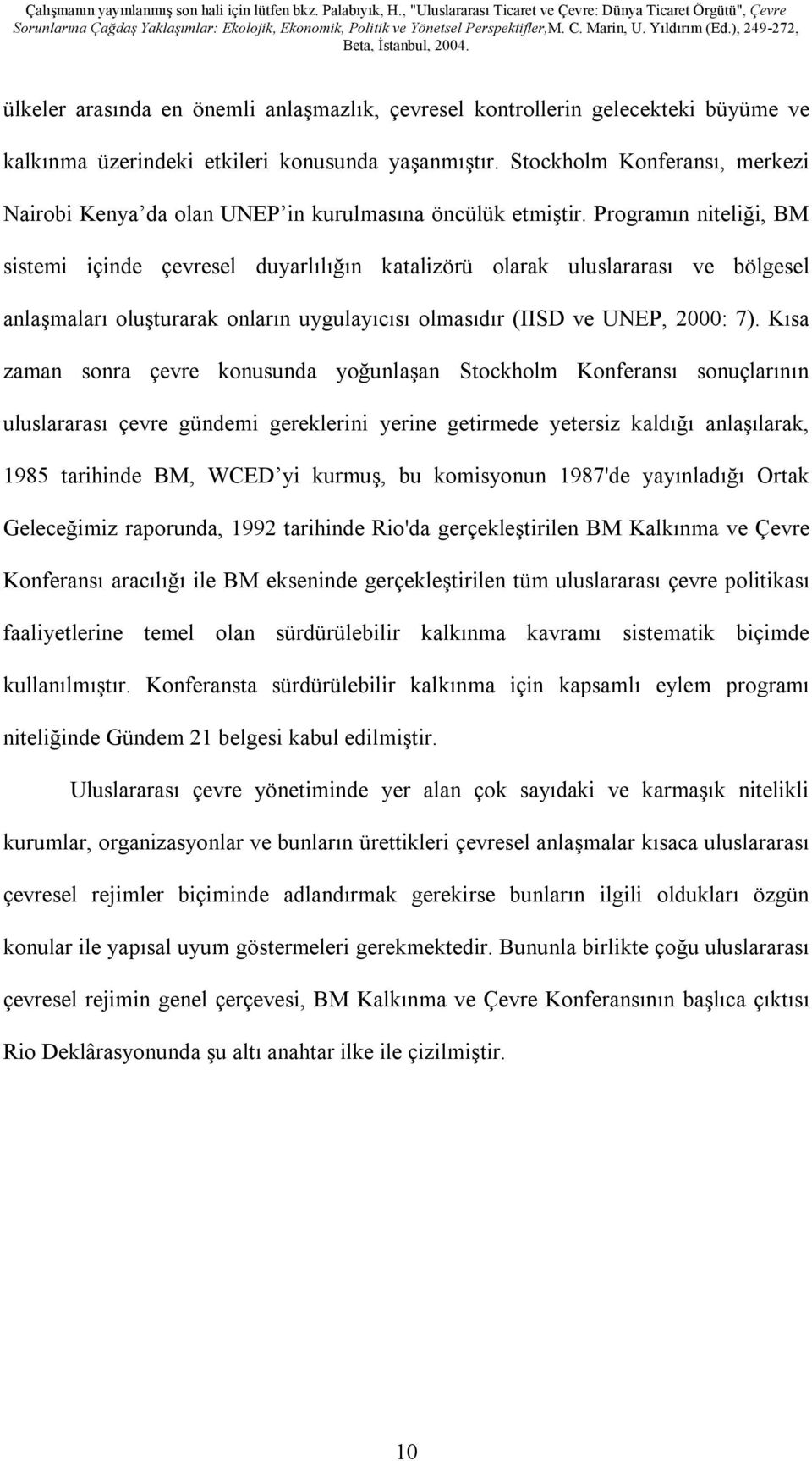 Programın niteliği, BM sistemi içinde çevresel duyarlılığın katalizörü olarak uluslararası ve bölgesel anlaşmaları oluşturarak onların uygulayıcısı olmasıdır (IISD ve UNEP, 2000: 7).