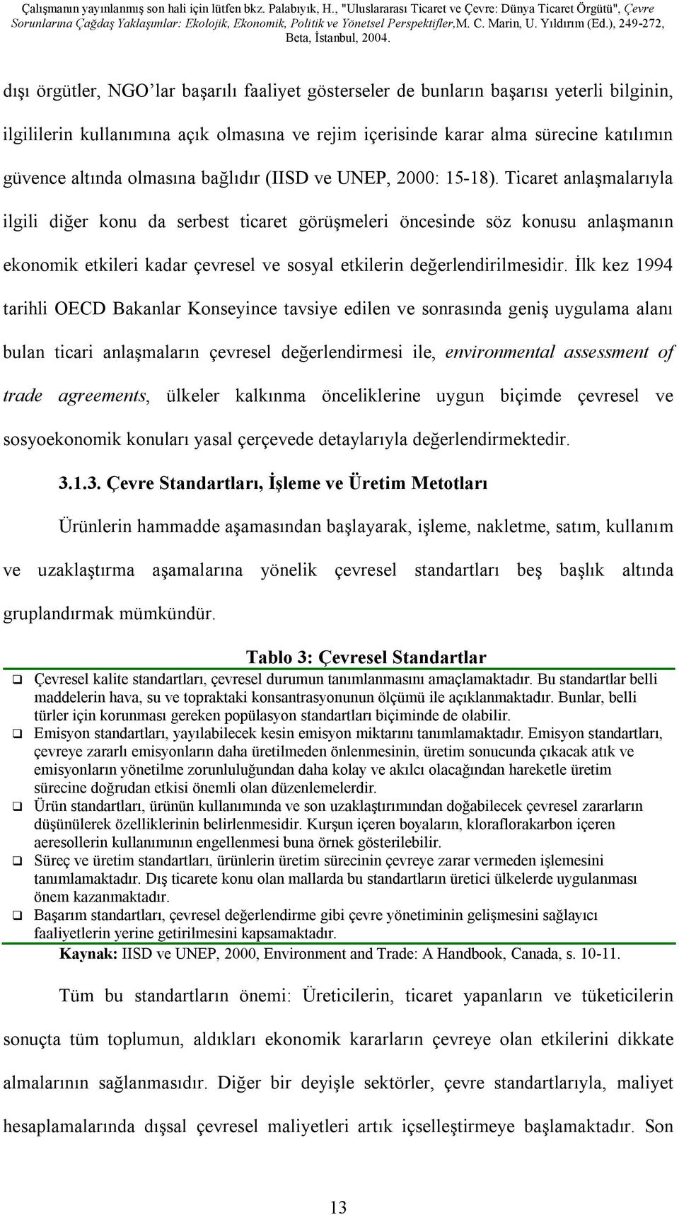 Ticaret anlaşmalarıyla ilgili diğer konu da serbest ticaret görüşmeleri öncesinde söz konusu anlaşmanın ekonomik etkileri kadar çevresel ve sosyal etkilerin değerlendirilmesidir.