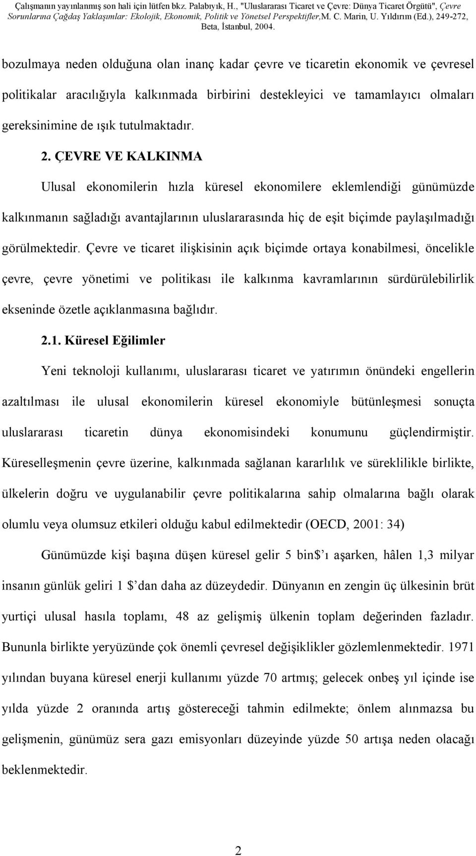 ÇEVRE VE KALKINMA Ulusal ekonomilerin hızla küresel ekonomilere eklemlendiği günümüzde kalkınmanın sağladığı avantajlarının uluslararasında hiç de eşit biçimde paylaşılmadığı görülmektedir.