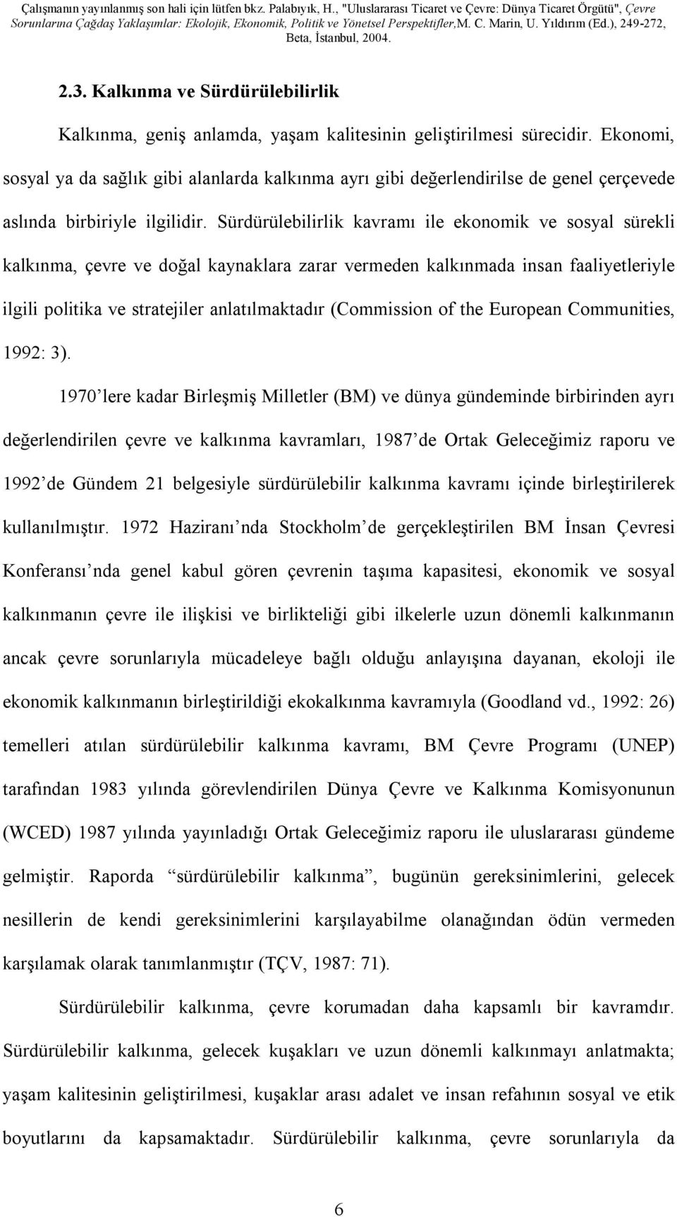 Sürdürülebilirlik kavramı ile ekonomik ve sosyal sürekli kalkınma, çevre ve doğal kaynaklara zarar vermeden kalkınmada insan faaliyetleriyle ilgili politika ve stratejiler anlatılmaktadır (Commission