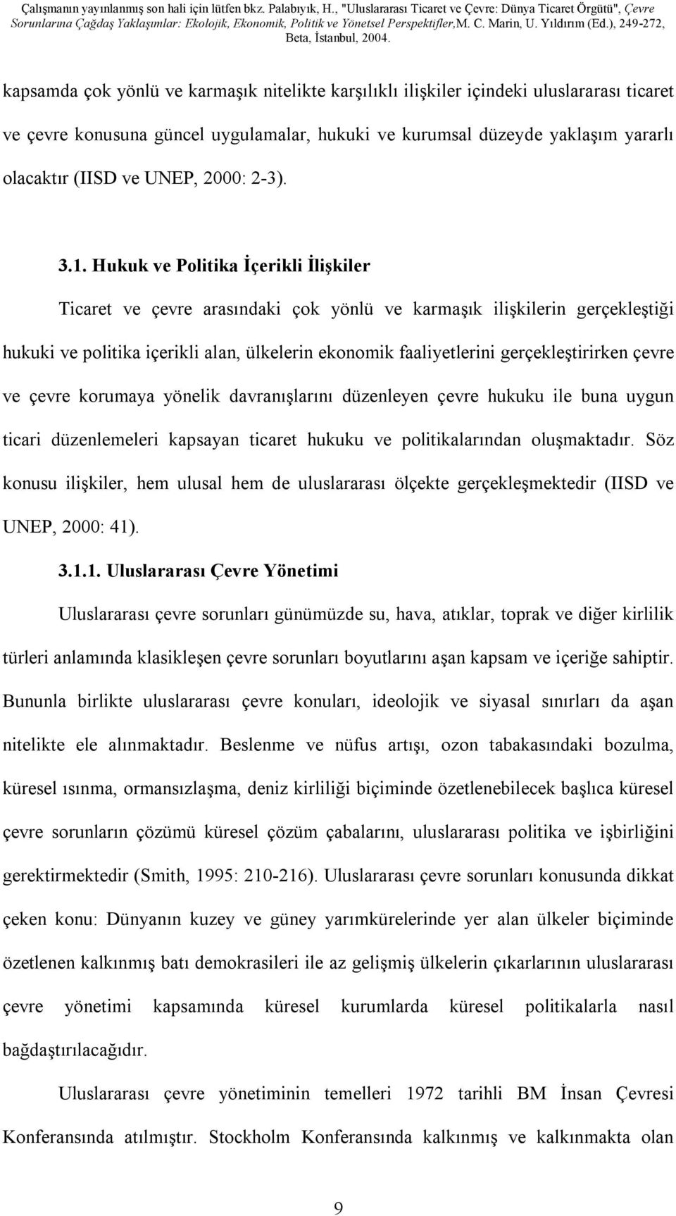 Hukuk ve Politika İçerikli İlişkiler Ticaret ve çevre arasındaki çok yönlü ve karmaşık ilişkilerin gerçekleştiği hukuki ve politika içerikli alan, ülkelerin ekonomik faaliyetlerini gerçekleştirirken