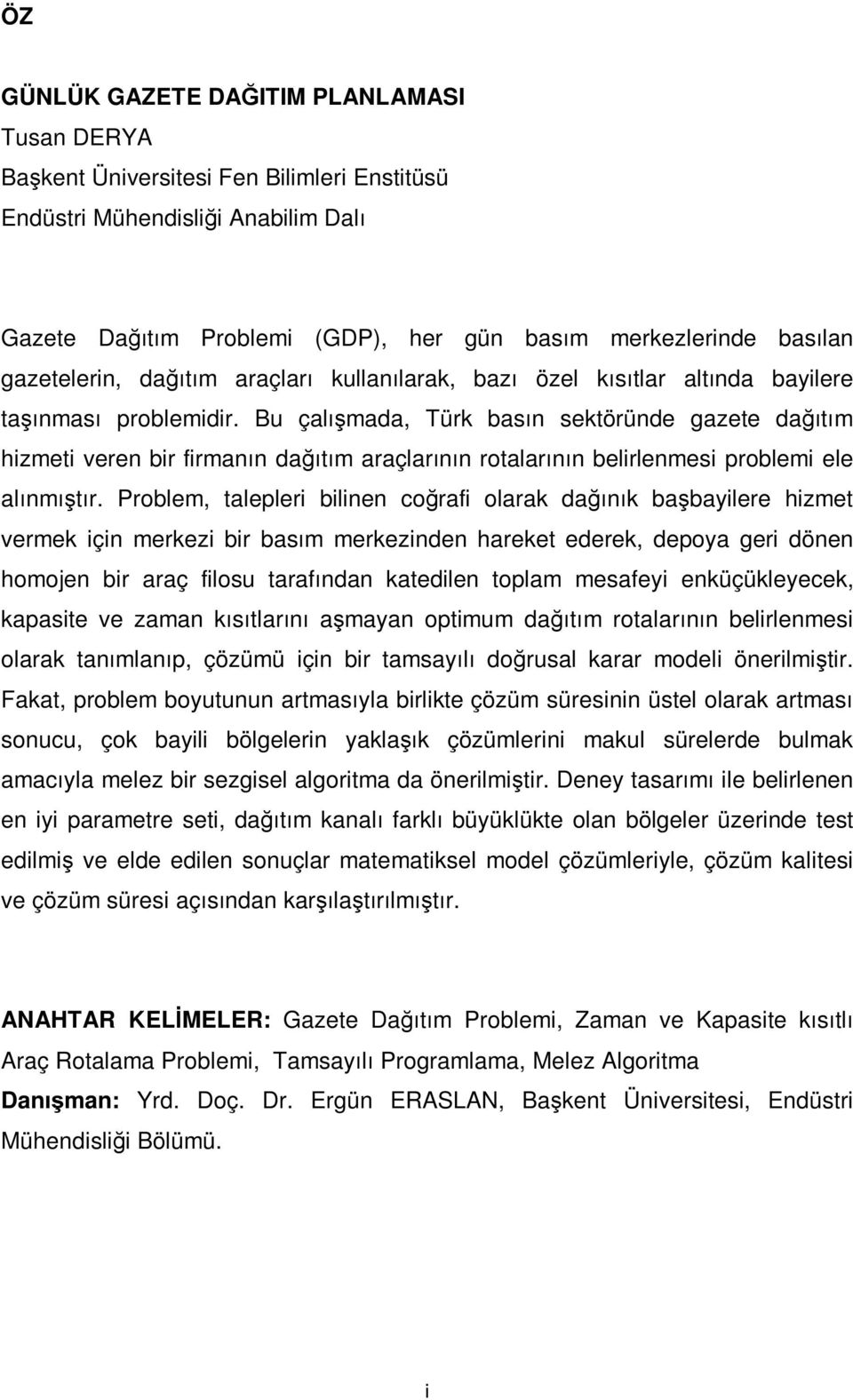 Bu çalışmada, Türk basın sektöründe gazete dağıtım hizmeti veren bir firmanın dağıtım araçlarının rotalarının belirlenmesi problemi ele alınmıştır.