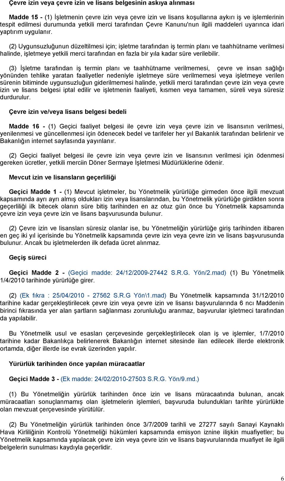 (2) Uygunsuzluğunun düzeltilmesi için; işletme tarafından iş termin planı ve taahhütname verilmesi halinde, işletmeye yetkili merci tarafından en fazla bir yıla kadar süre verilebilir.