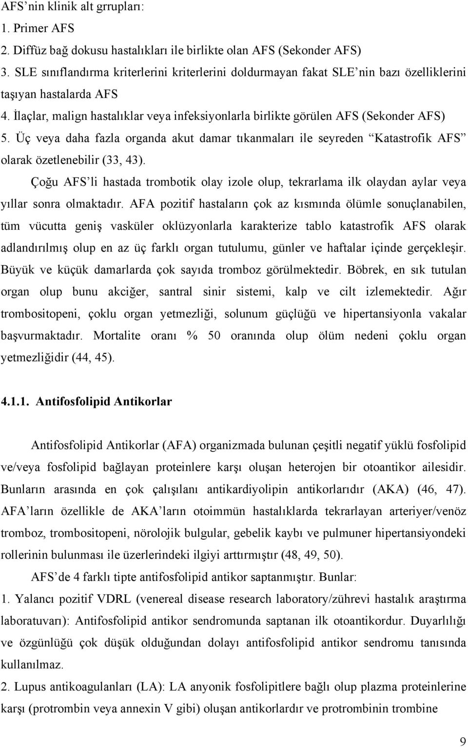 İlaçlar, malign hastalıklar veya infeksiyonlarla birlikte görülen AFS (Sekonder AFS) 5. Üç veya daha fazla organda akut damar tıkanmaları ile seyreden Katastrofik AFS olarak özetlenebilir (33, 43).