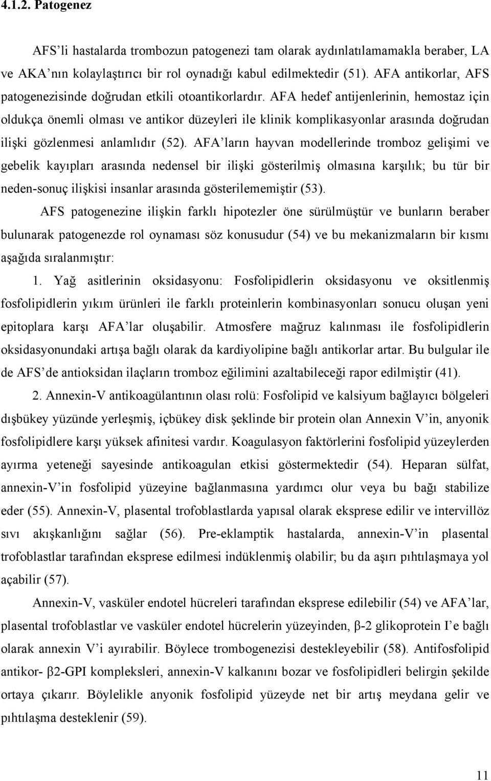 AFA hedef antijenlerinin, hemostaz için oldukça önemli olması ve antikor düzeyleri ile klinik komplikasyonlar arasında doğrudan ilişki gözlenmesi anlamlıdır (52).