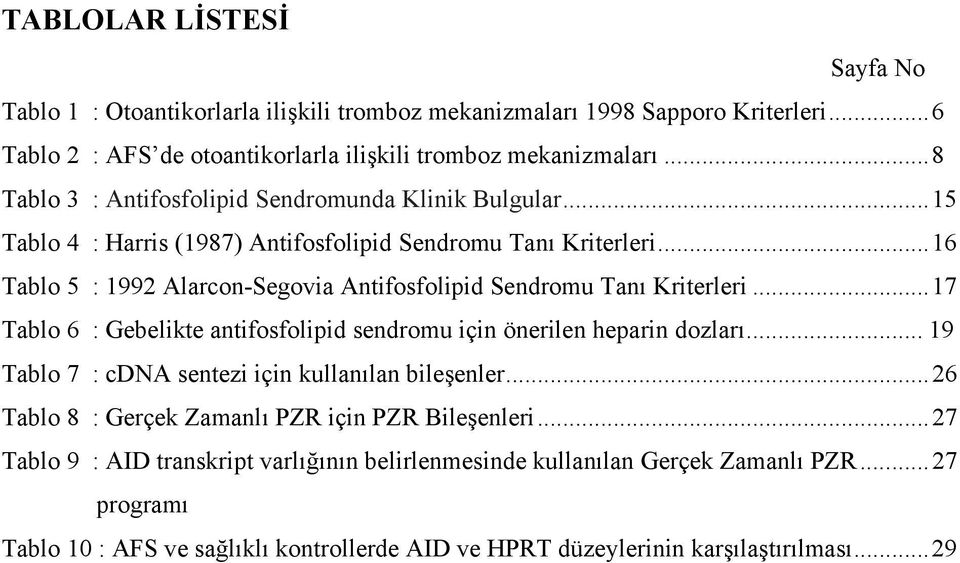 .. 16 Tablo 5 : 1992 Alarcon-Segovia Antifosfolipid Sendromu Tanı Kriterleri... 17 Tablo 6 : Gebelikte antifosfolipid sendromu için önerilen heparin dozları.