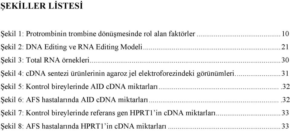 .. 30 Şekil 4: cdna sentezi ürünlerinin agaroz jel elektroforezindeki görünümleri.