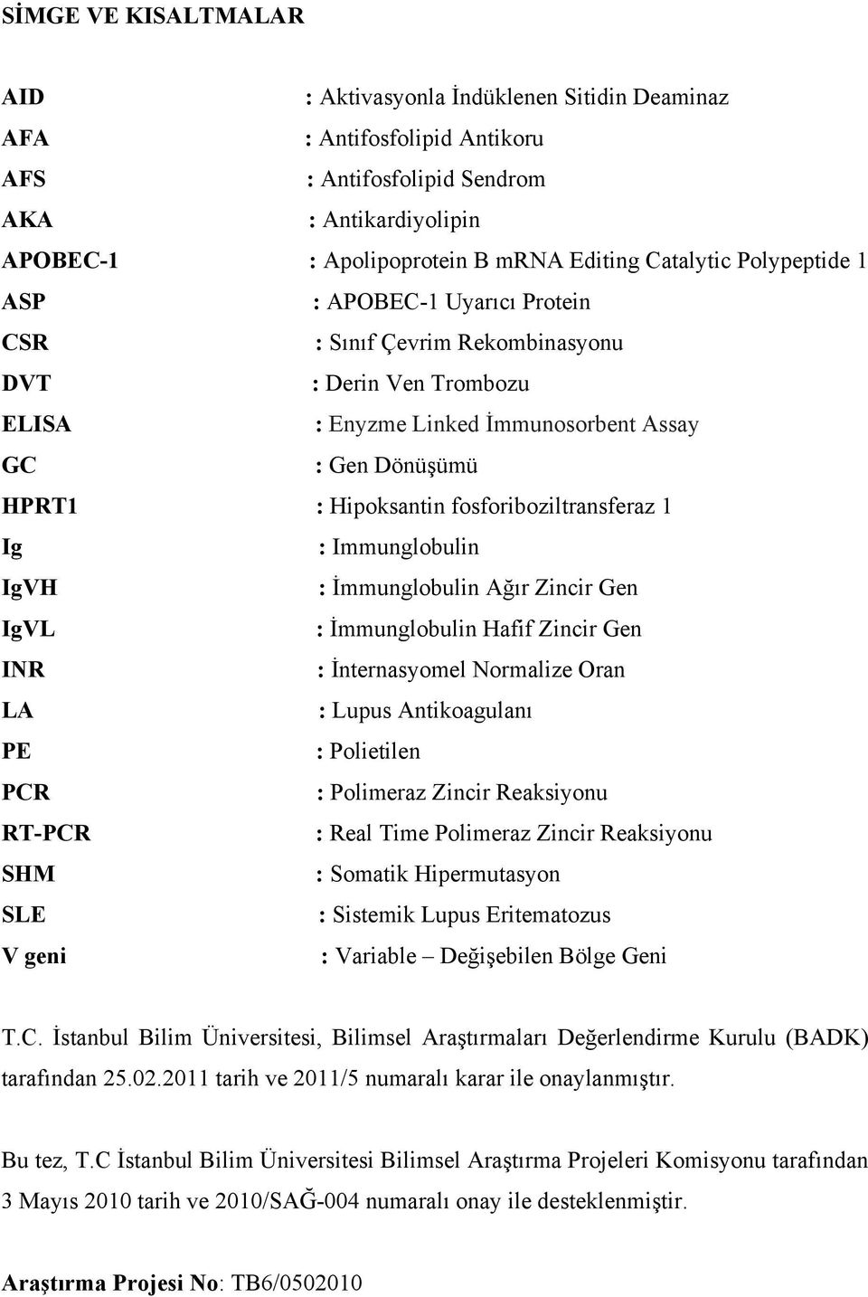 fosforiboziltransferaz 1 Ig : Immunglobulin IgVH : İmmunglobulin Ağır Zincir Gen IgVL : İmmunglobulin Hafif Zincir Gen INR : İnternasyomel Normalize Oran LA : Lupus Antikoagulanı PE : Polietilen PCR