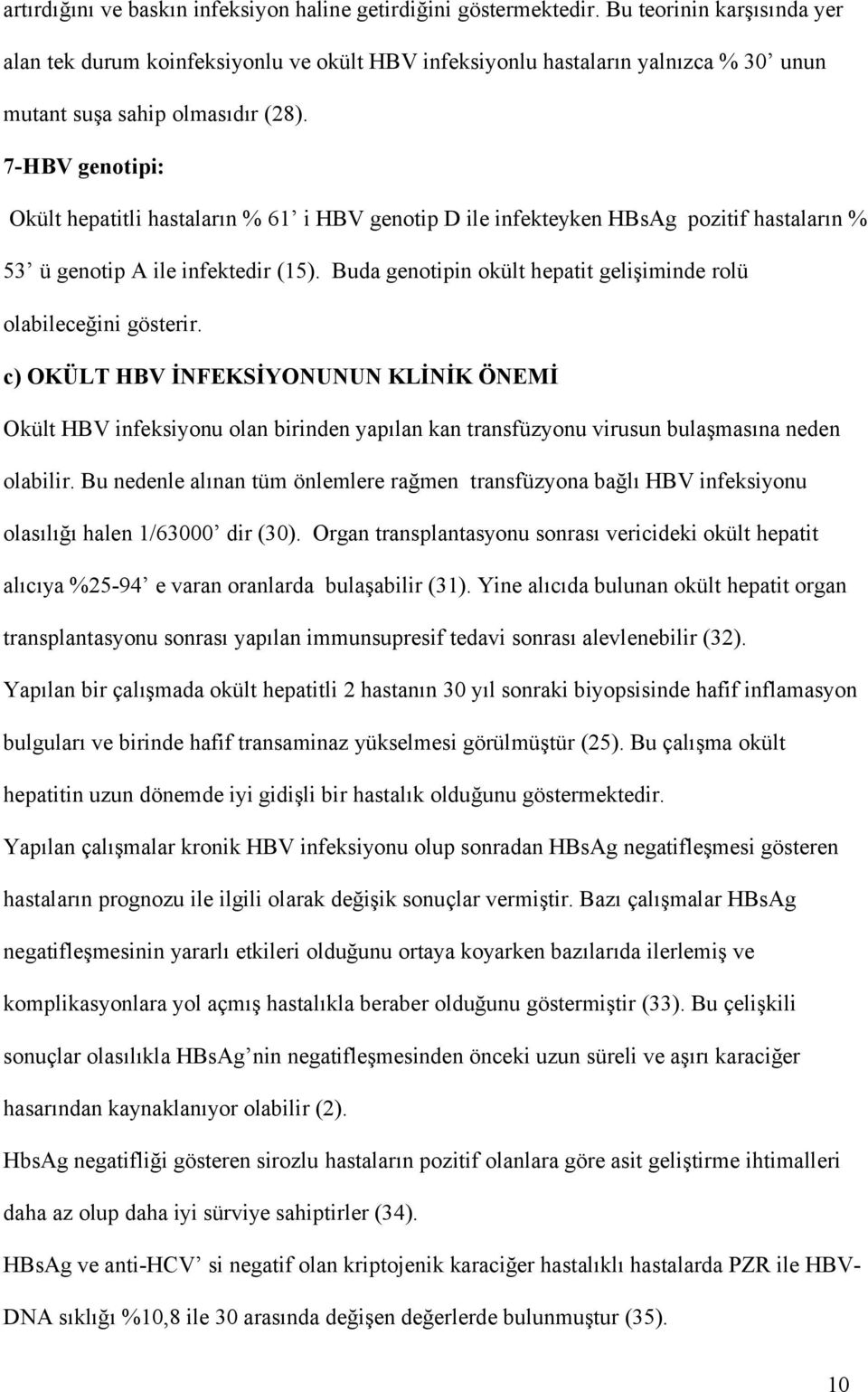 7-HBV genotipi: Okült hepatitli hastaların % 61 i HBV genotip D ile infekteyken HBsAg pozitif hastaların % 53 ü genotip A ile infektedir (15).