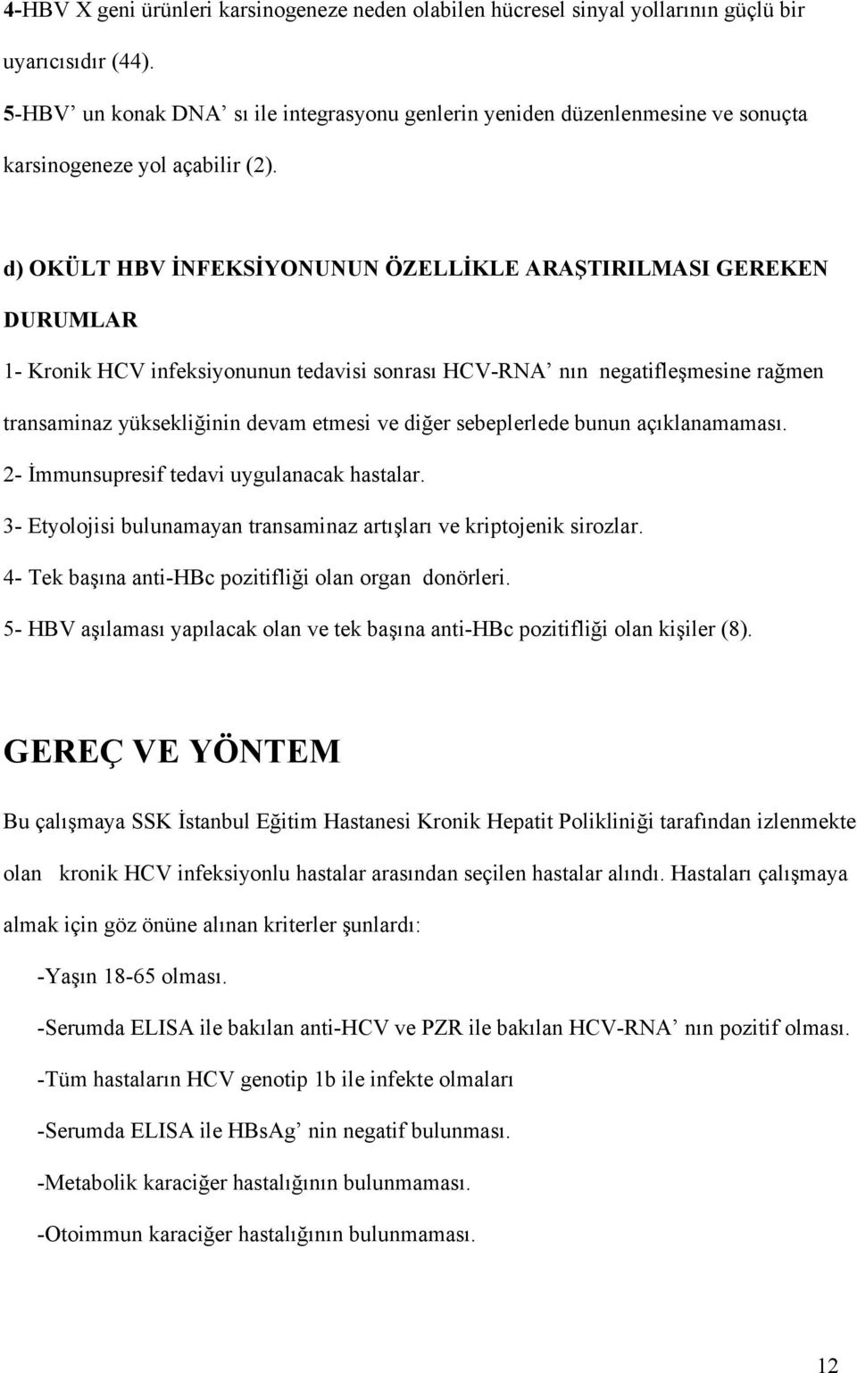 d) OKÜLT HBV İNFEKSİYONUNUN ÖZELLİKLE ARAŞTIRILMASI GEREKEN DURUMLAR 1- Kronik HCV infeksiyonunun tedavisi sonrası HCV-RNA nın negatifleşmesine rağmen transaminaz yüksekliğinin devam etmesi ve diğer