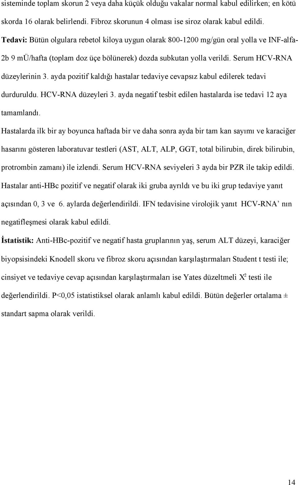 ayda pozitif kaldığı hastalar tedaviye cevapsız kabul edilerek tedavi durduruldu. HCV-RNA düzeyleri 3. ayda negatif tesbit edilen hastalarda ise tedavi 12 aya tamamlandı.