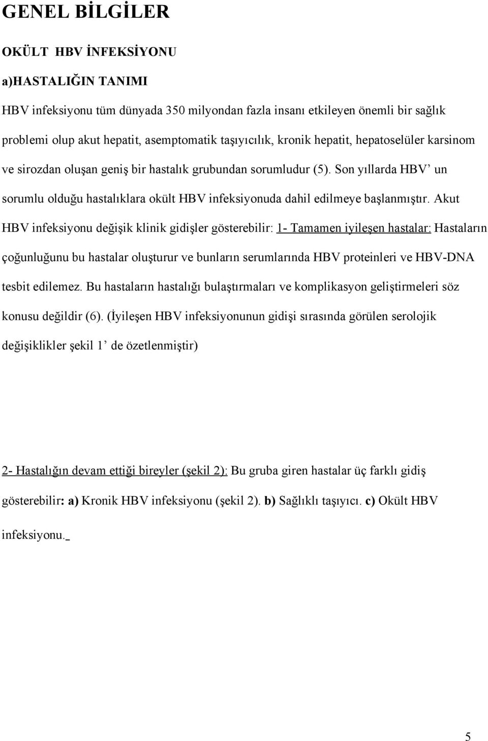 Son yıllarda HBV un sorumlu olduğu hastalıklara okült HBV infeksiyonuda dahil edilmeye başlanmıştır.