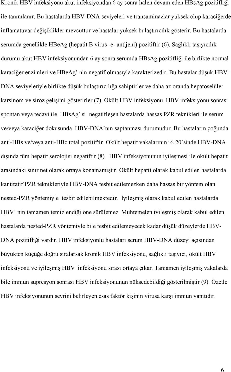 Bu hastalarda serumda genellikle HBeAg (hepatit B virus -e- antijeni) pozitiftir (6).