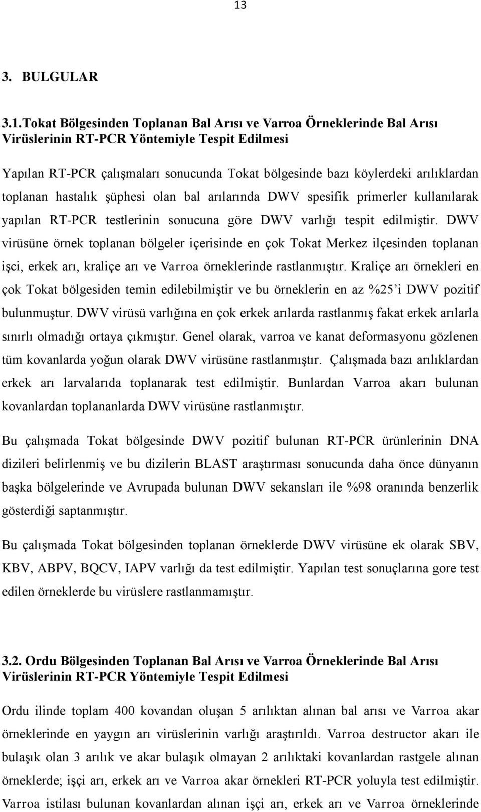 DWV virüsüne örnek toplanan bölgeler içerisinde en çok Tokat Merkez ilçesinden toplanan işci, erkek arı, kraliçe arı ve Varroa örneklerinde rastlanmıştır.