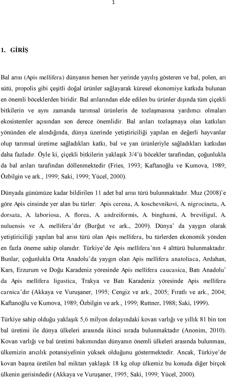 Bal arılarından elde edilen bu ürünler dışında tüm çiçekli bitkilerin ve aynı zamanda tarımsal ürünlerin de tozlaşmasına yardımcı olmaları ekosistemler açısından son derece önemlidir.