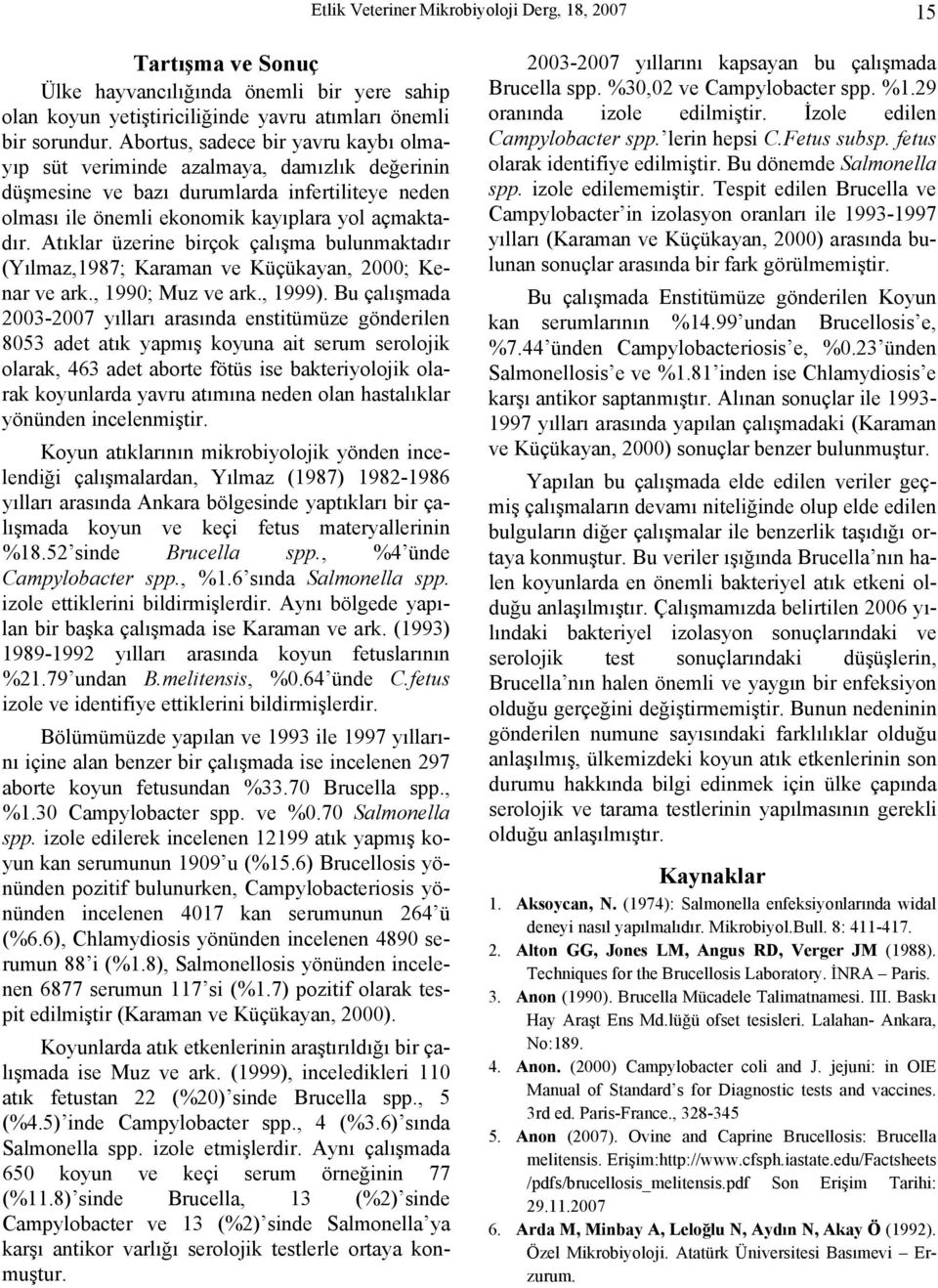 Atıklar üzerine birçok çalışma bulunmaktadır (Yılmaz,1987; Karaman ve Küçükayan, 2000; Kenar ve ark., 1990; Muz ve ark., 1999).