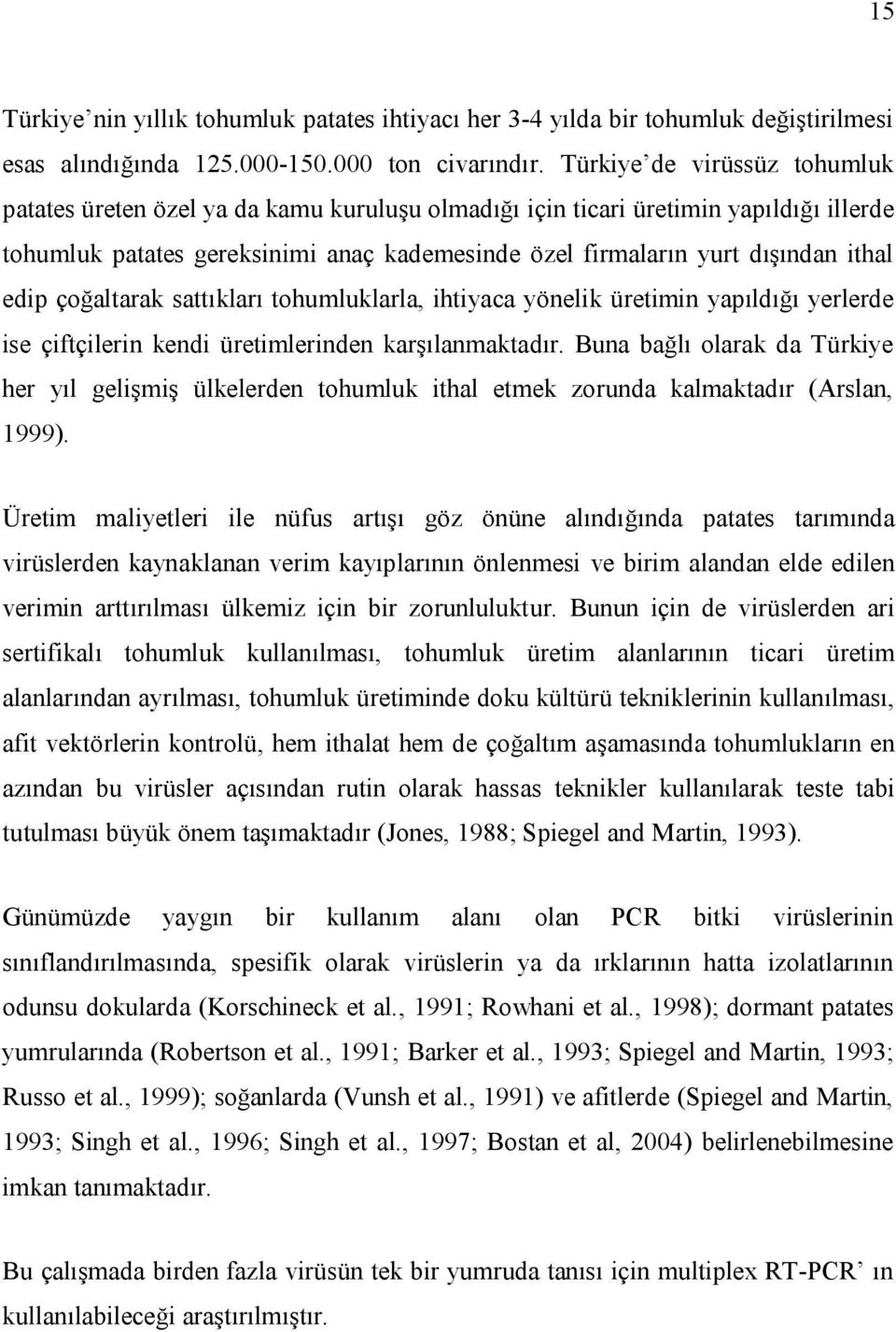 edip çoğaltarak sattıkları tohumluklarla, ihtiyaca yönelik üretimin yapıldığı yerlerde ise çiftçilerin kendi üretimlerinden karşılanmaktadır.