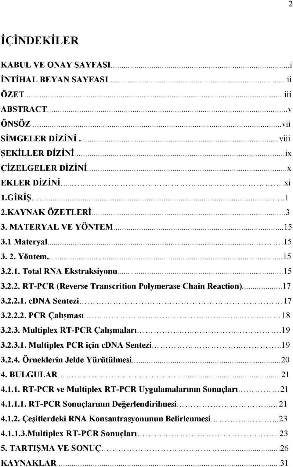 2.2.2. PCR Çalışması 18 3.2.3. Multiplex RT-PCR Çalışmaları....19 3.2.3.1. Multiplex PCR için cdna Sentezi.....19 3.2.4. Örneklerin Jelde Yürütülmesi...20 4. BULGULAR...21 4.1.1. RT-PCR ve Multiplex RT-PCR Uygulamalarının Sonuçları 21 4.