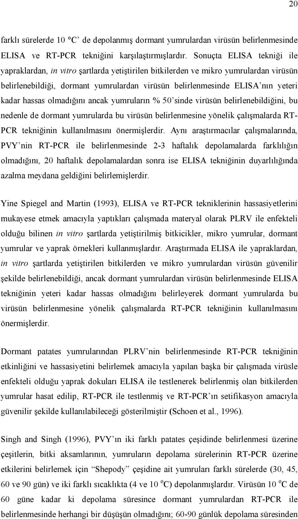 hassas olmadığını ancak yumruların % 50 sinde virüsün belirlenebildiğini, bu nedenle de dormant yumrularda bu virüsün belirlenmesine yönelik çalışmalarda RT- PCR tekniğinin kullanılmasını