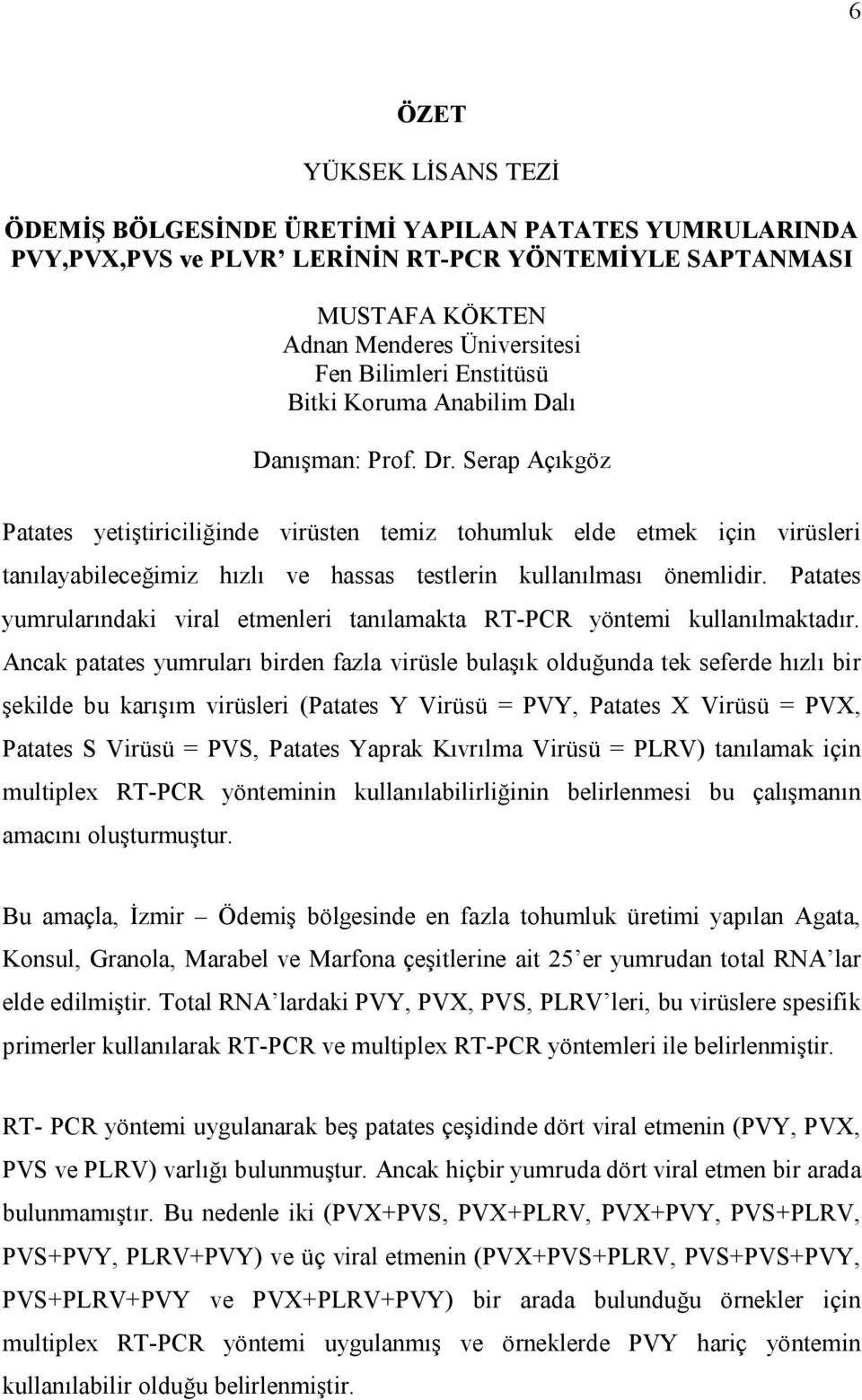 Serap Açıkgöz Patates yetiştiriciliğinde virüsten temiz tohumluk elde etmek için virüsleri tanılayabileceğimiz hızlı ve hassas testlerin kullanılması önemlidir.